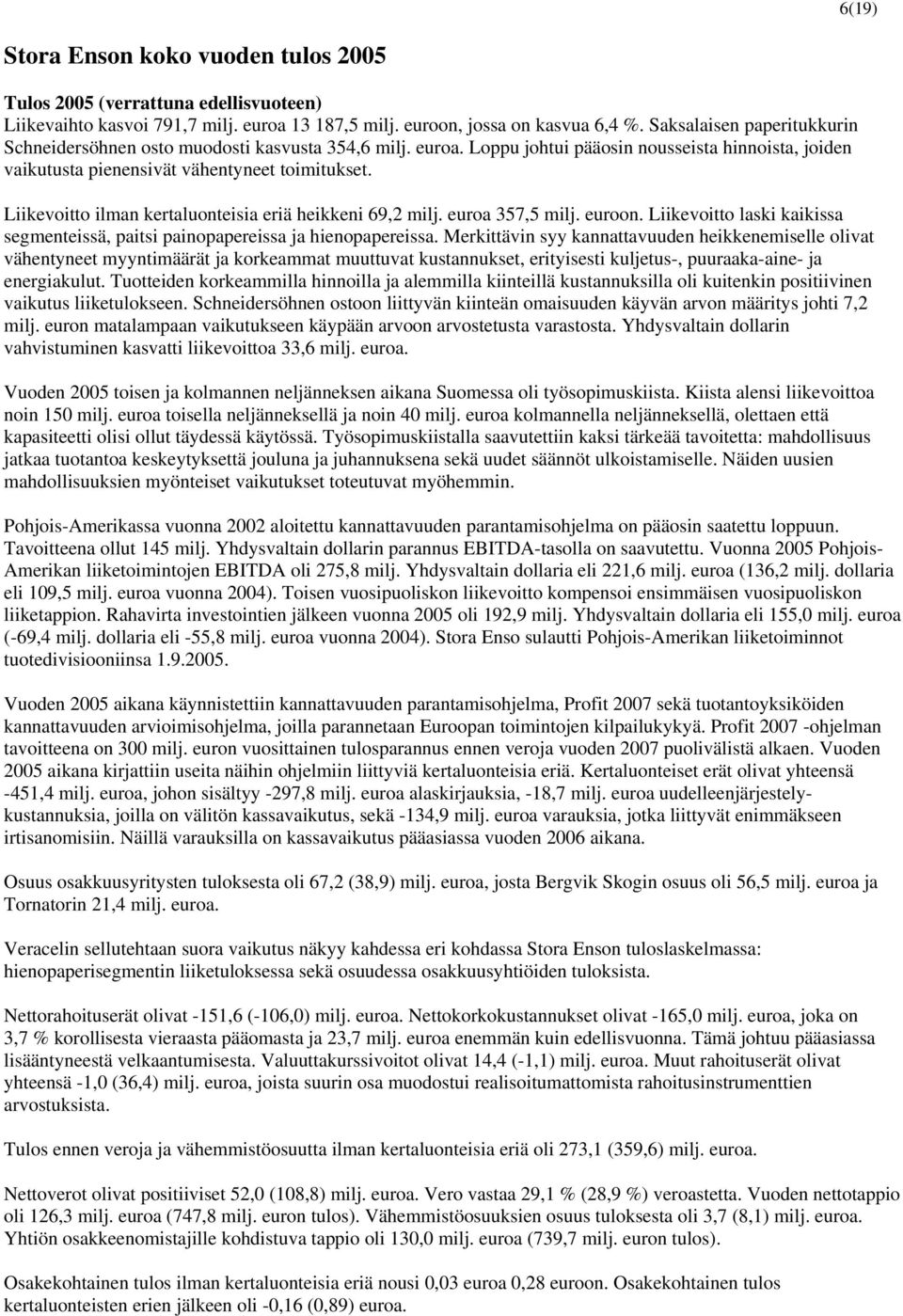 Liikevoitto ilman kertaluonteisia eriä heikkeni 69,2 milj. euroa 357,5 milj. euroon. Liikevoitto laski kaikissa segmenteissä, paitsi painopapereissa ja hienopapereissa.
