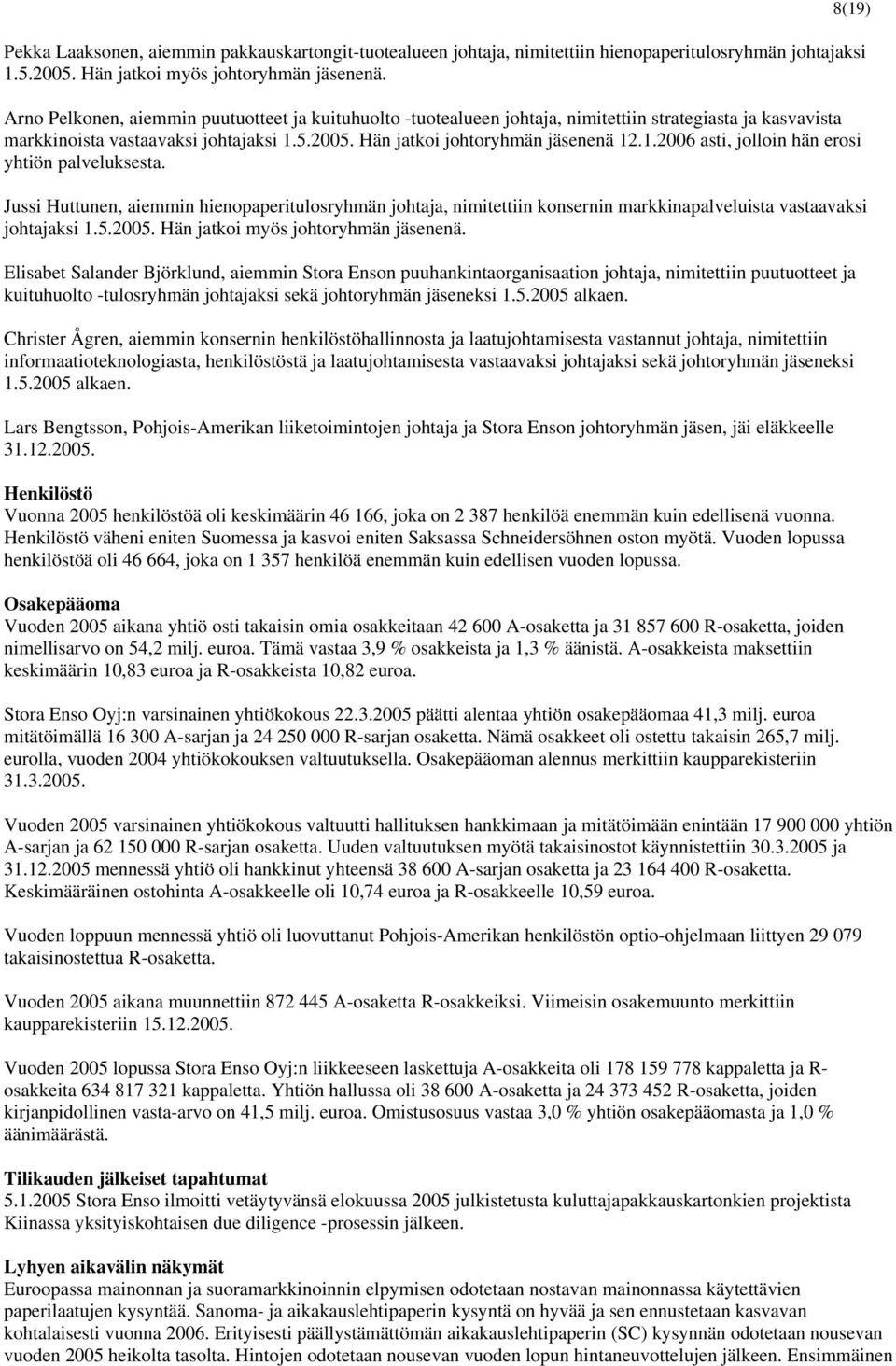 Jussi Huttunen, aiemmin hienopaperitulosryhmän johtaja, nimitettiin konsernin markkinapalveluista vastaavaksi johtajaksi 1.5.2005. Hän jatkoi myös johtoryhmän jäsenenä.