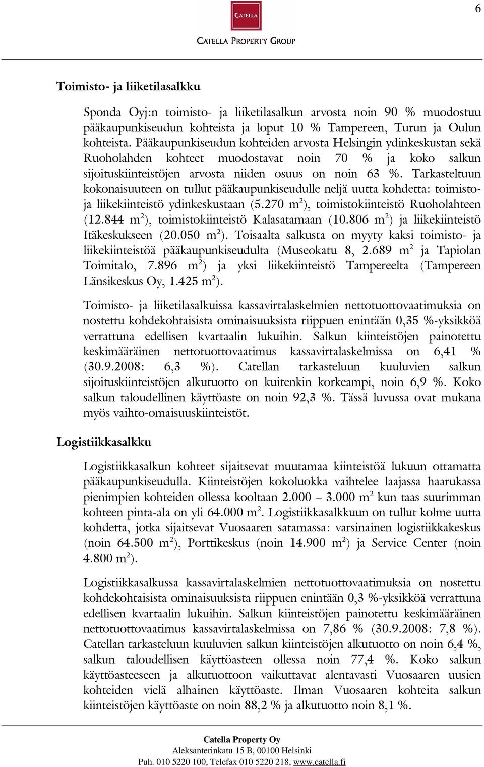 Tarkasteltuun kokonaisuuteen on tullut pääkaupunkiseudulle neljä uutta kohdetta: toimistoja liikekiinteistö ydinkeskustaan (5.270 m 2 ), toimistokiinteistö Ruoholahteen (12.