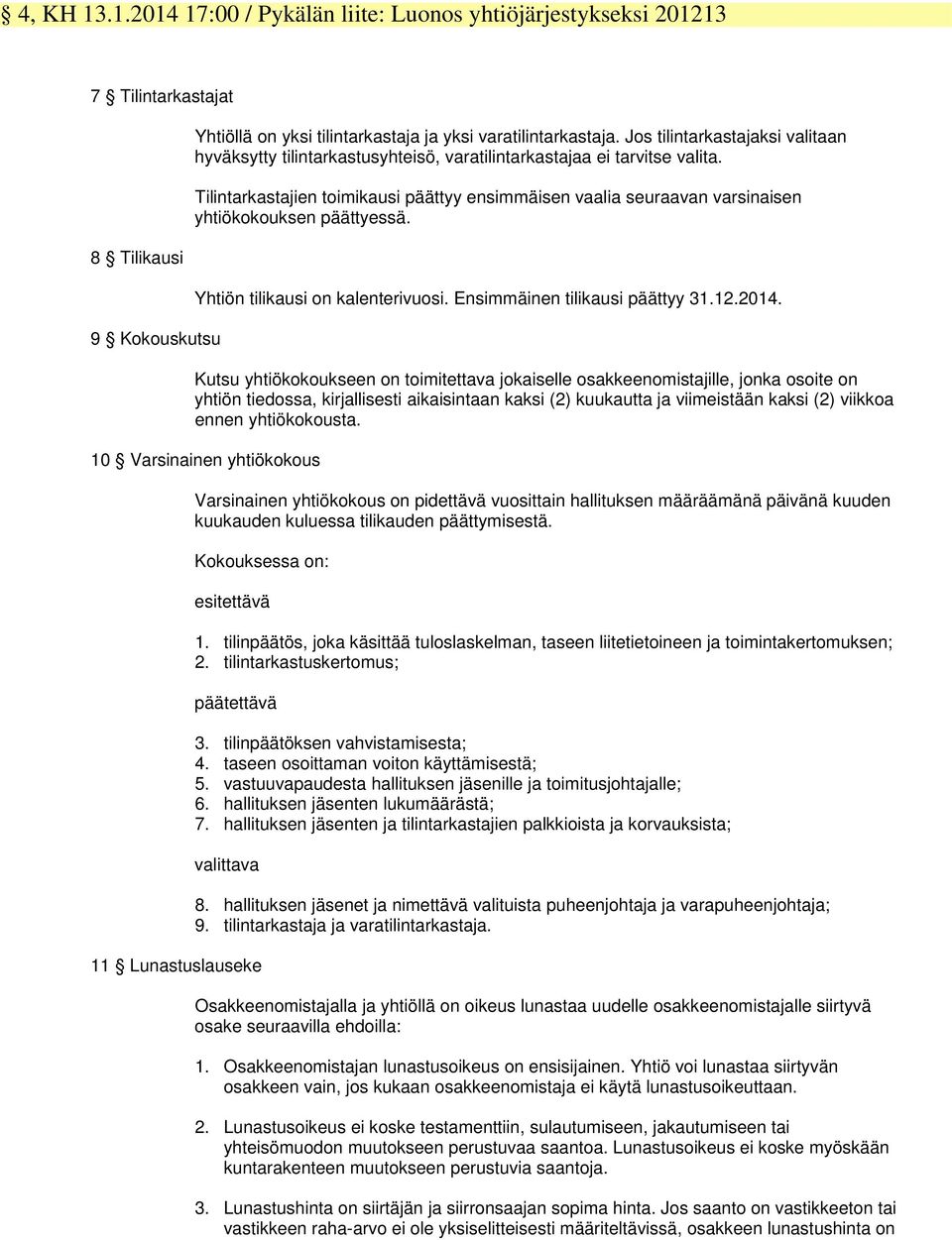 Tilintarkastajien toimikausi päättyy ensimmäisen vaalia seuraavan varsinaisen yhtiökokouksen päättyessä. Yhtiön tilikausi on kalenterivuosi. Ensimmäinen tilikausi päättyy 31.12.2014.