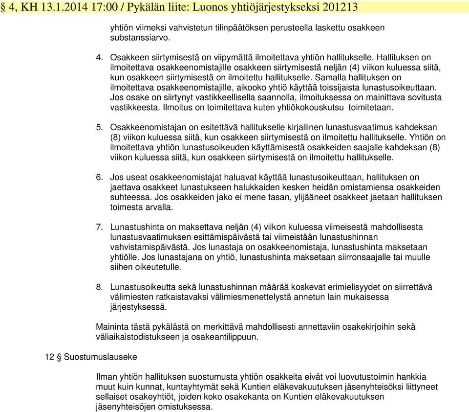 Hallituksen on ilmoitettava osakkeenomistajille osakkeen siirtymisestä neljän (4) viikon kuluessa siitä, kun osakkeen siirtymisestä on ilmoitettu hallitukselle.