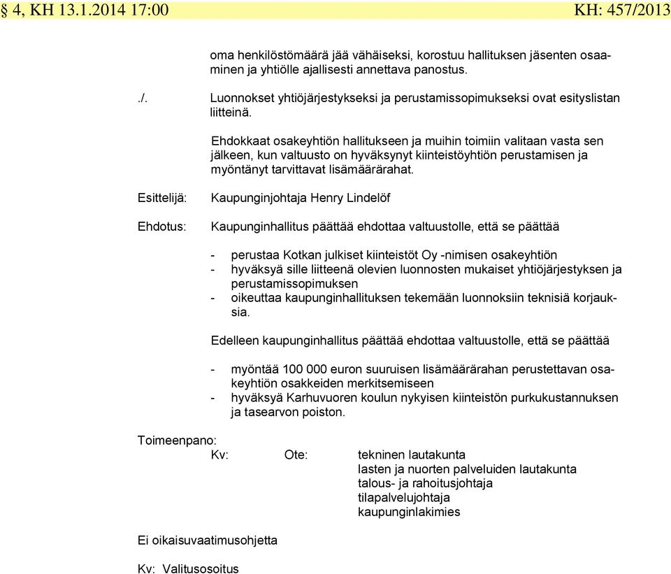 Esittelijä: Ehdotus: Kaupunginjohtaja Henry Lindelöf Kaupunginhallitus päättää ehdottaa valtuustolle, että se päättää - perustaa Kotkan julkiset kiinteistöt Oy -nimisen osakeyhtiön - hyväksyä sille