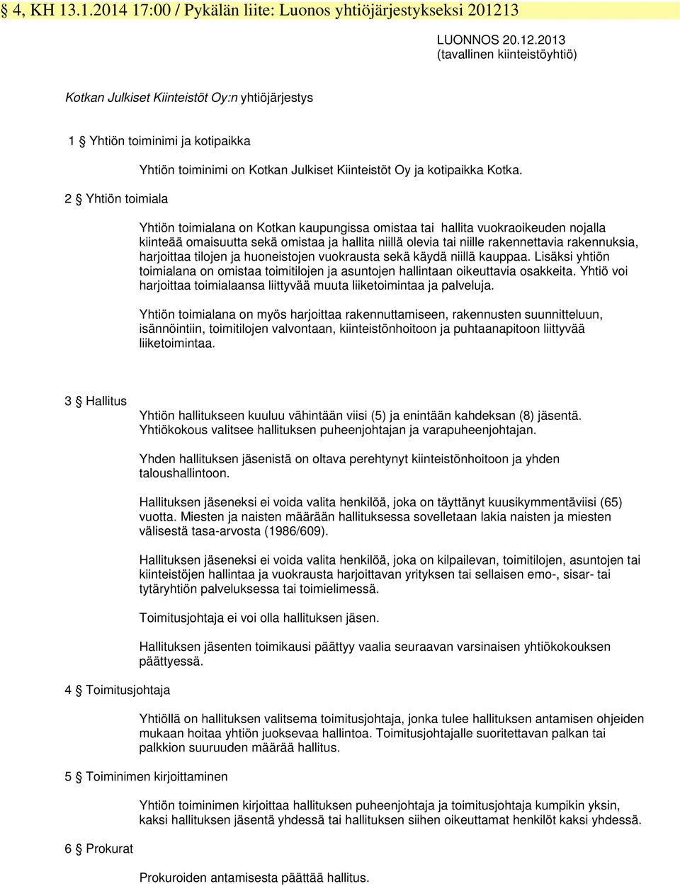 2013 (tavallinen kiinteistöyhtiö) Kotkan Julkiset Kiinteistöt Oy:n yhtiöjärjestys 1 Yhtiön toiminimi ja kotipaikka 2 Yhtiön toimiala Yhtiön toiminimi on Kotkan Julkiset Kiinteistöt Oy ja kotipaikka