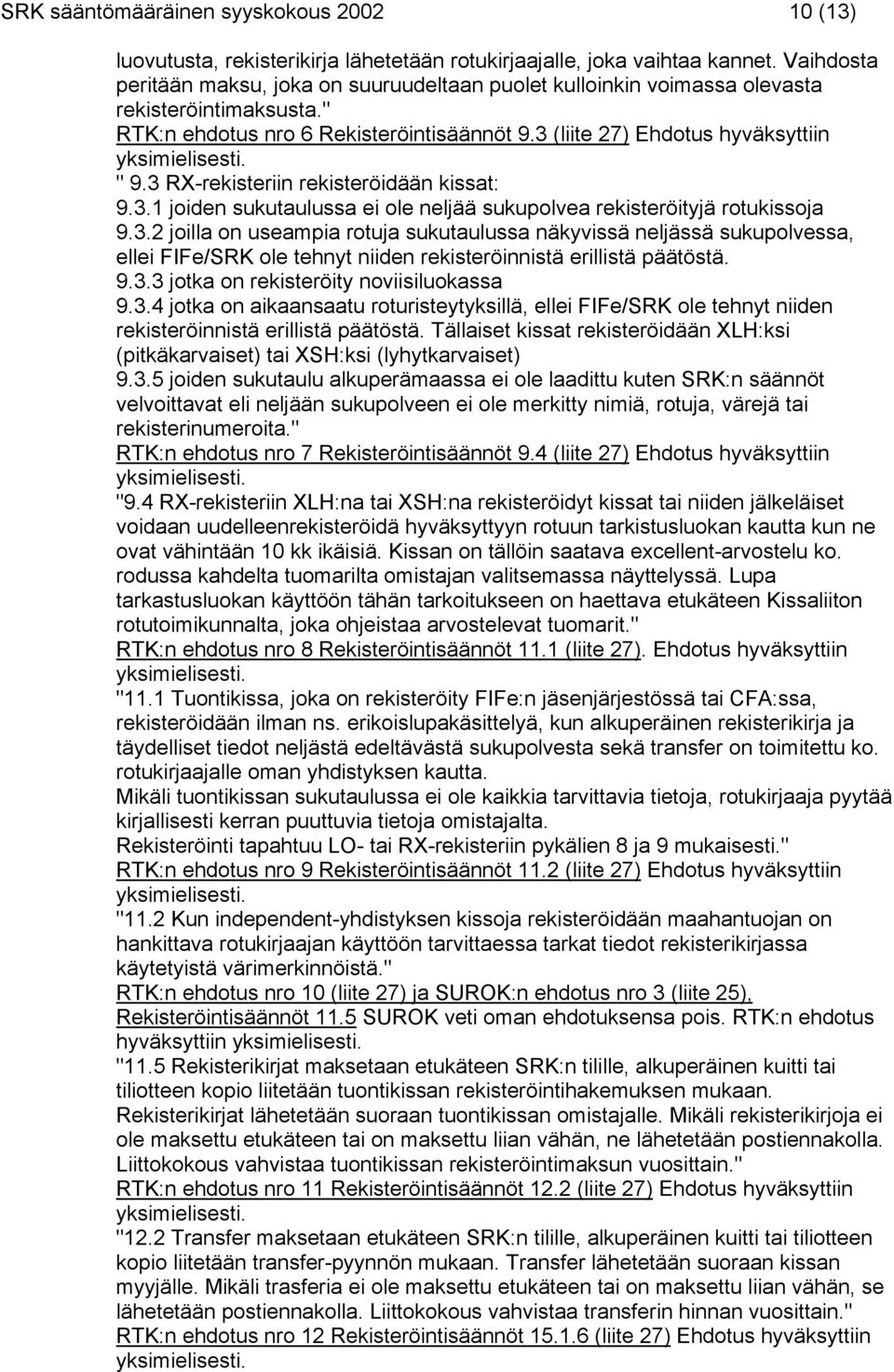 3 RX-rekisteriin rekisteröidään kissat: 9.3.1 joiden sukutaulussa ei ole neljää sukupolvea rekisteröityjä rotukissoja 9.3.2 joilla on useampia rotuja sukutaulussa näkyvissä neljässä sukupolvessa, ellei FIFe/SRK ole tehnyt niiden rekisteröinnistä erillistä päätöstä.