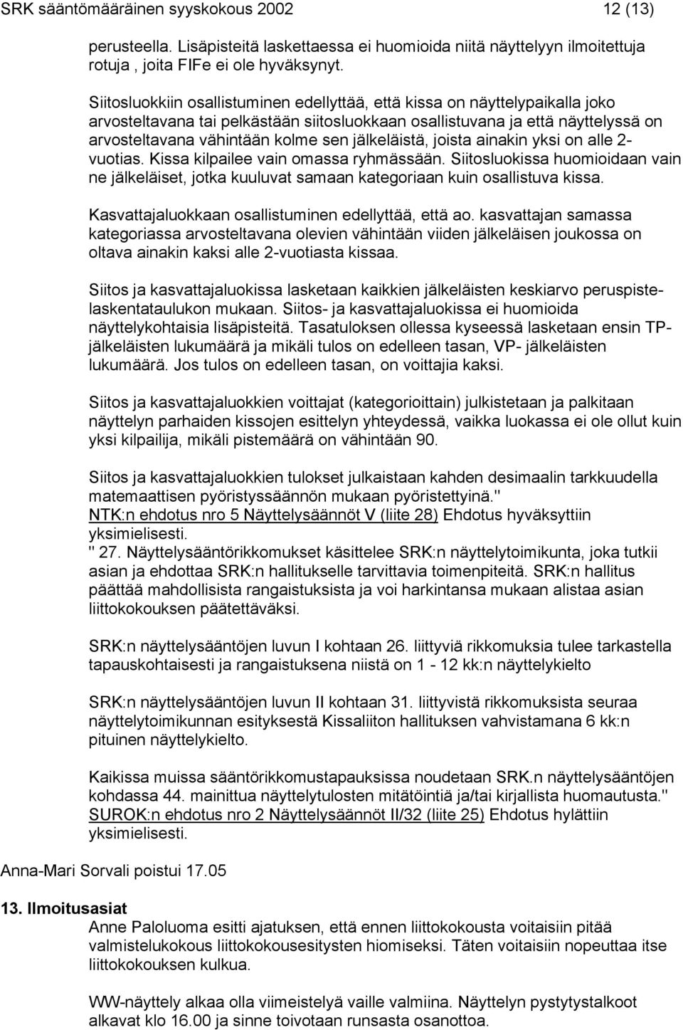 jälkeläistä, joista ainakin yksi on alle 2- vuotias. Kissa kilpailee vain omassa ryhmässään. Siitosluokissa huomioidaan vain ne jälkeläiset, jotka kuuluvat samaan kategoriaan kuin osallistuva kissa.