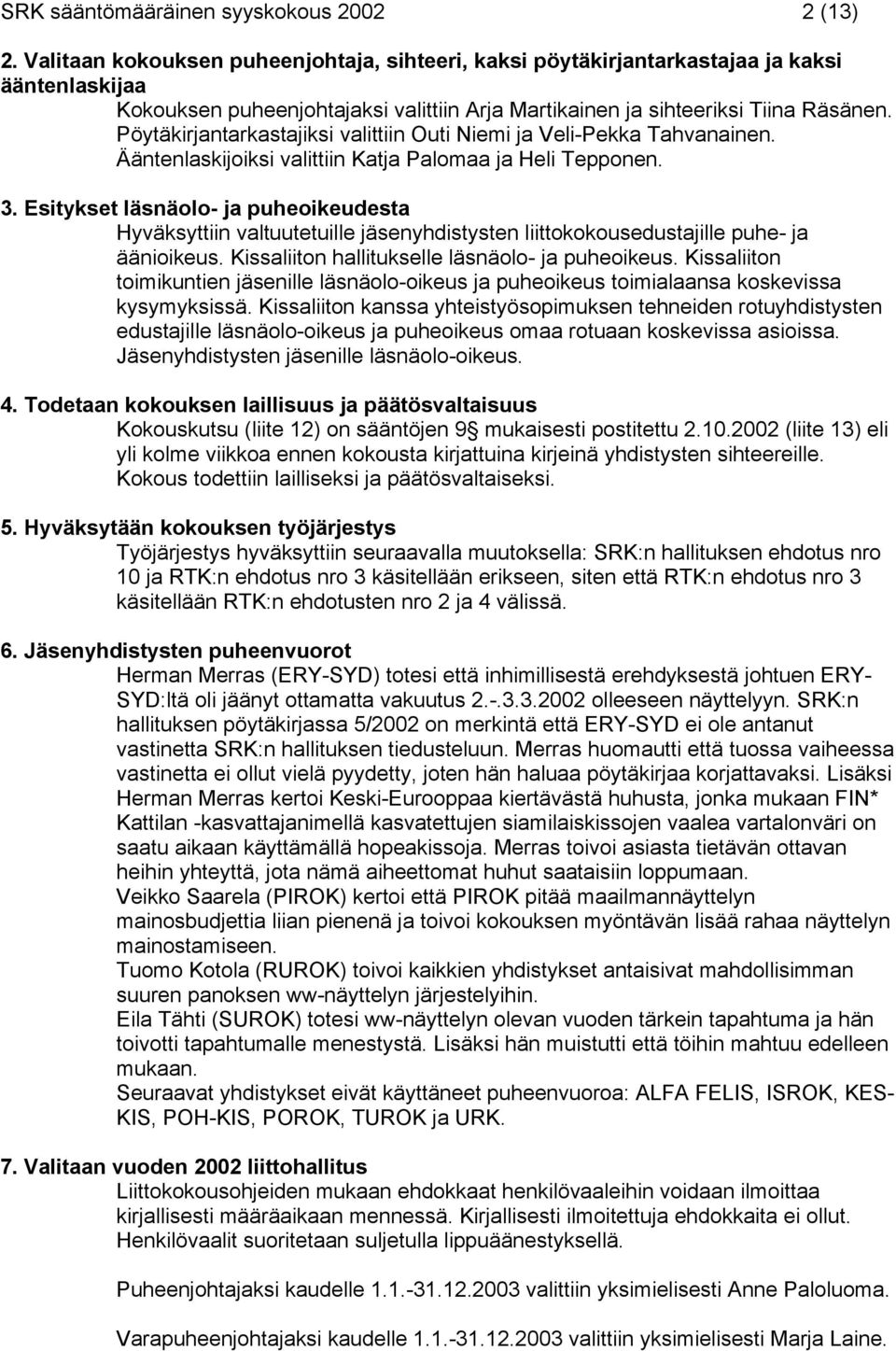 Pöytäkirjantarkastajiksi valittiin Outi Niemi ja Veli-Pekka Tahvanainen. Ääntenlaskijoiksi valittiin Katja Palomaa ja Heli Tepponen. 3.