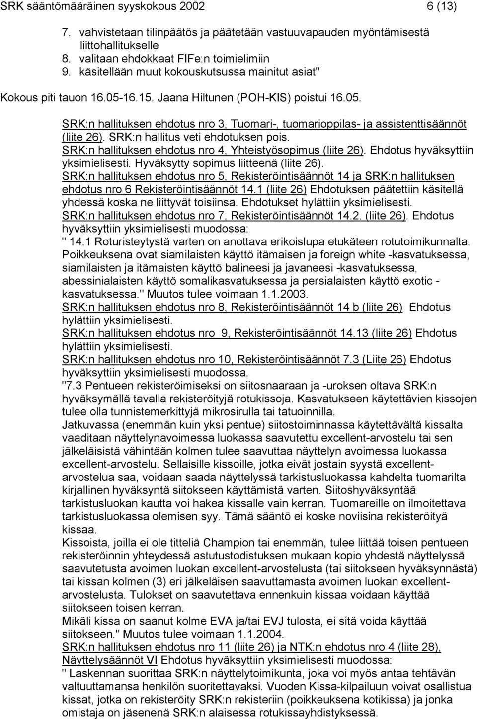 SRK:n hallitus veti ehdotuksen pois. SRK:n hallituksen ehdotus nro 4, Yhteistyösopimus (liite 26). Ehdotus hyväksyttiin Hyväksytty sopimus liitteenä (liite 26).