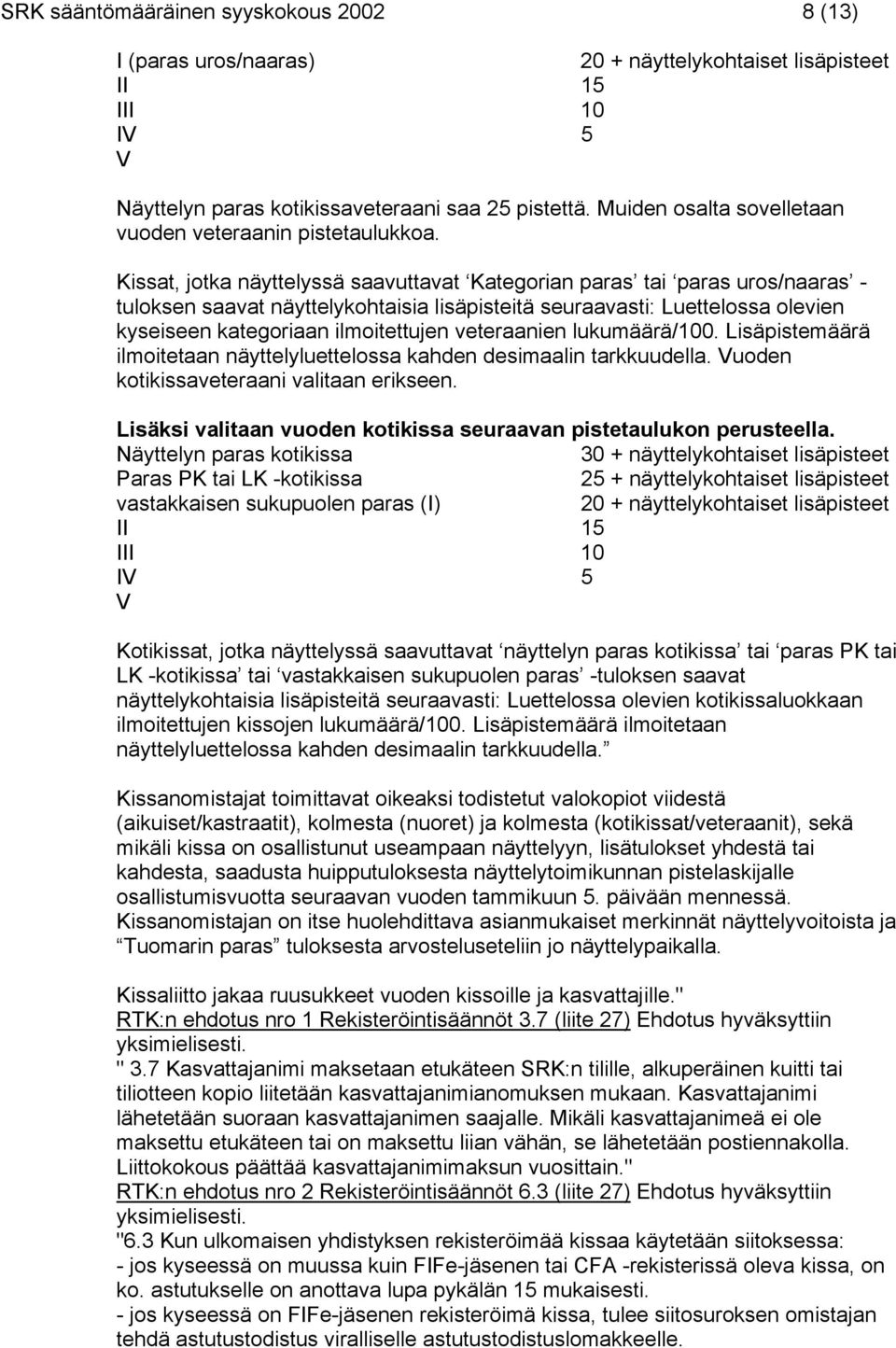 Kissat, jotka näyttelyssä saavuttavat Kategorian paras tai paras uros/naaras - tuloksen saavat näyttelykohtaisia lisäpisteitä seuraavasti: Luettelossa olevien kyseiseen kategoriaan ilmoitettujen