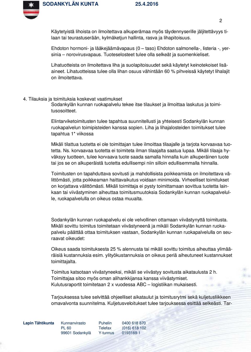 Lihatuotteista on ilmoitettava liha ja suolapitoisuudet sekä käytetyt keinotekoiset lisäaineet. Lihatuotteissa tulee olla lihan osuus vähintään 60 % pihveissä käytetyt lihalajit on ilmoitettava. 2 4.