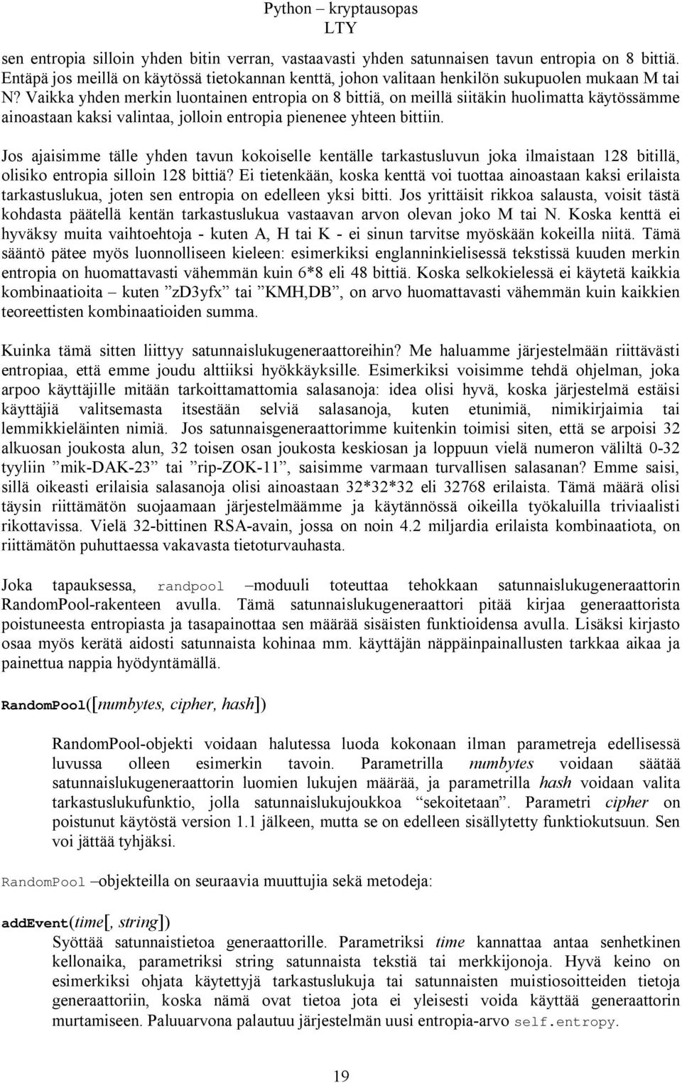 Jos ajaisimme tälle yhden tavun kokoiselle kentälle tarkastusluvun joka ilmaistaan 128 bitillä, olisiko entropia silloin 128 bittiä?