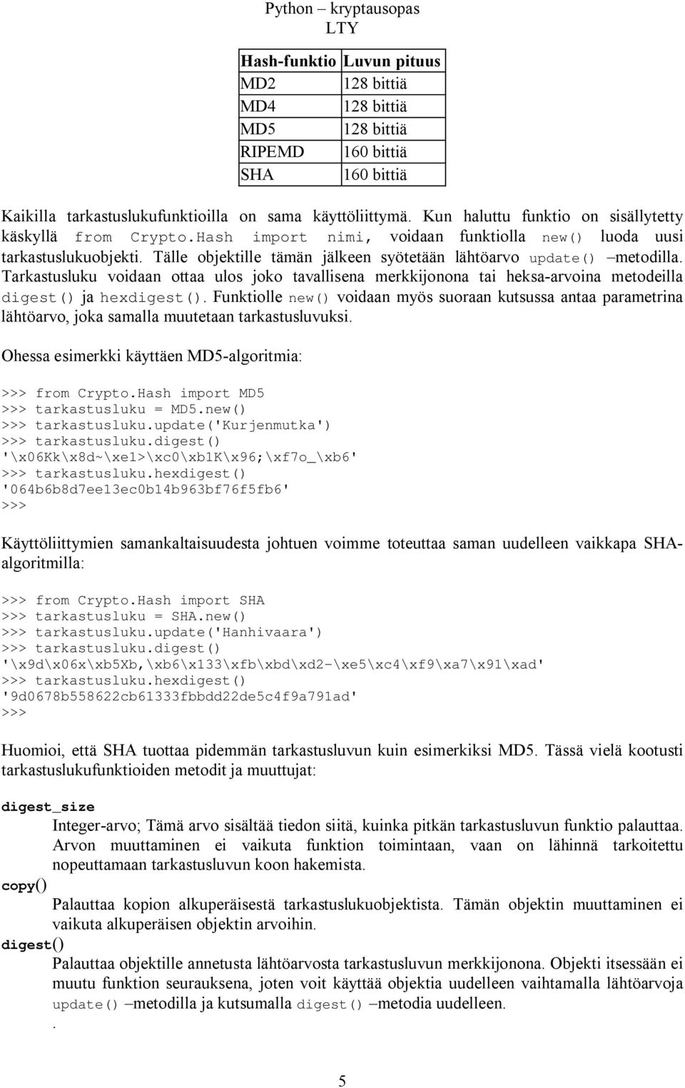Tälle objektille tämän jälkeen syötetään lähtöarvo update() metodilla. Tarkastusluku voidaan ottaa ulos joko tavallisena merkkijonona tai heksa-arvoina metodeilla digest() ja hexdigest().