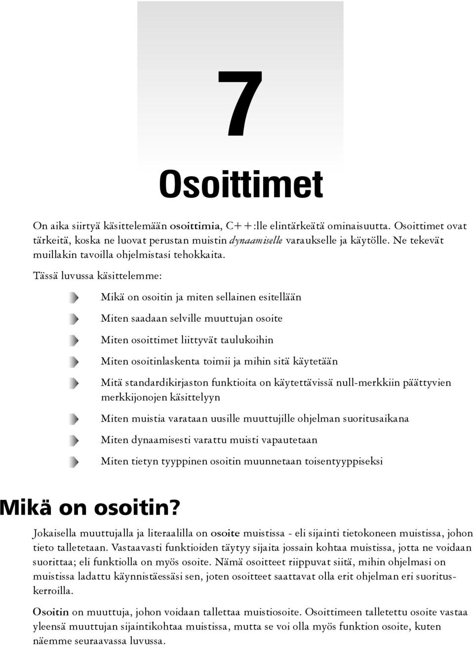 Tässä luvussa käsittelemme: Mikä on osoitin ja miten sellainen esitellään Miten saadaan selville muuttujan osoite Miten osoittimet liittyvät taulukoihin Miten osoitinlaskenta toimii ja mihin sitä