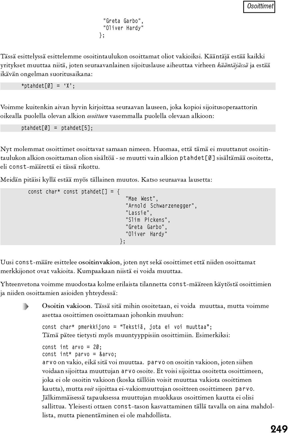 hyvin kirjoittaa seuraavan lauseen, joka kopioi sijoitusoperaattorin oikealla puolella olevan alkion osoitteen vasemmalla puolella olevaan alkioon: ptahdet[0] = ptahdet[5]; Nyt molemmat osoittimet