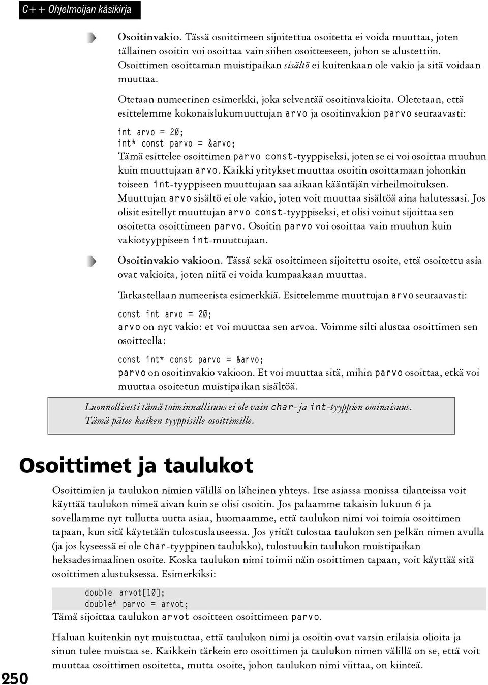 Oletetaan, että esittelemme kokonaislukumuuttujan arvo ja osoitinvakion parvo seuraavasti: int arvo = 20; int* const parvo = &arvo; Tämä esittelee osoittimen parvo const-tyyppiseksi, joten se ei voi