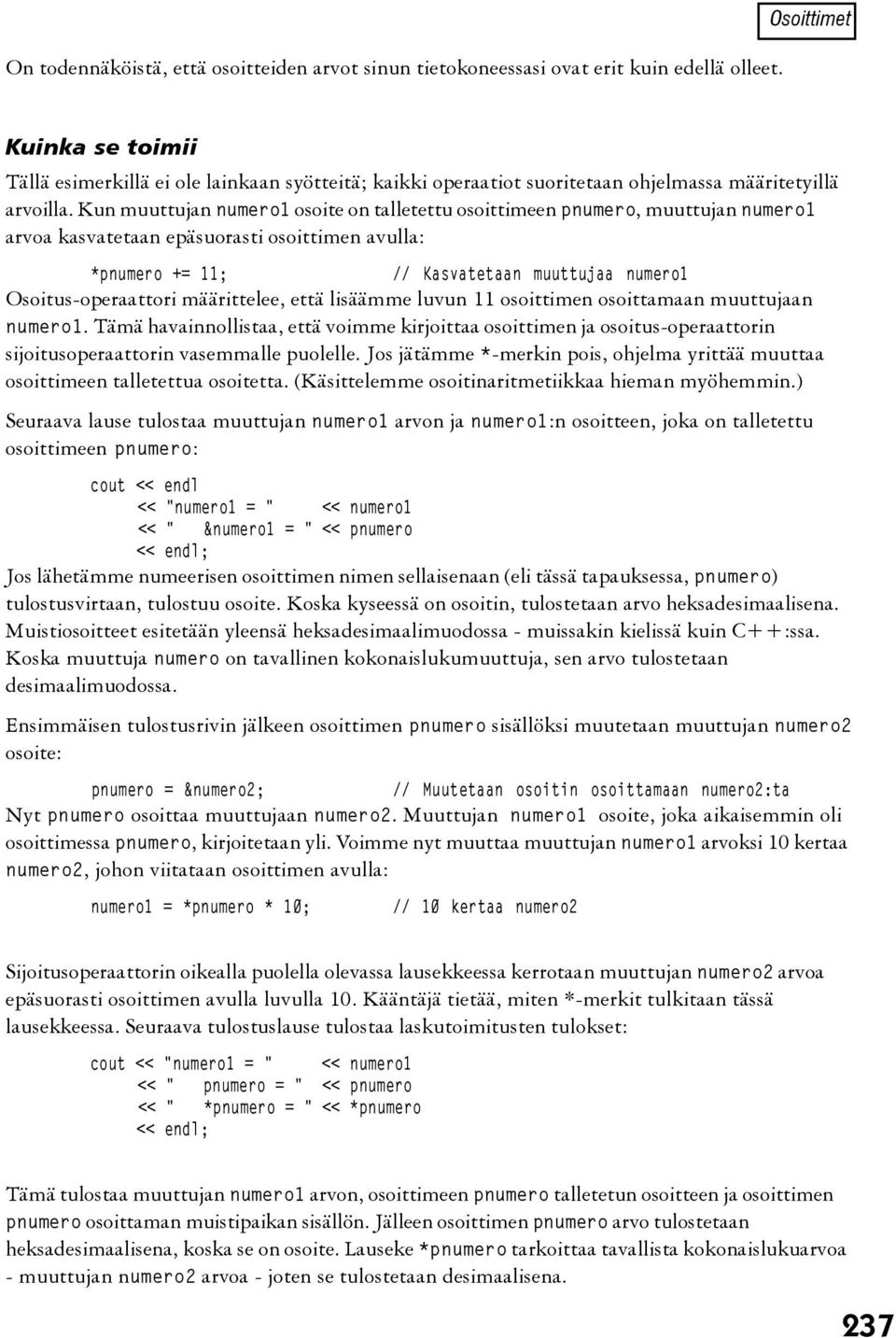 Kun muuttujan numero1 osoite on talletettu osoittimeen pnumero, muuttujan numero1 arvoa kasvatetaan epäsuorasti osoittimen avulla: *pnumero += 11; // Kasvatetaan muuttujaa numero1 Osoitus-operaattori