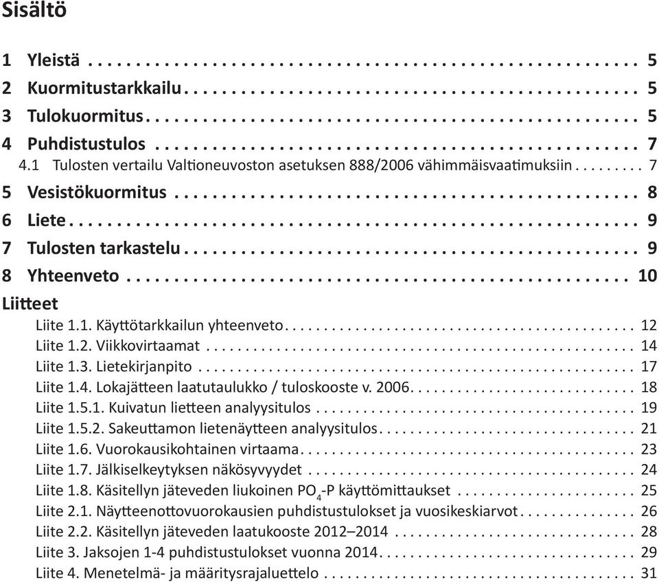 2006... 18 Liite 1.5.1. Kuivatun lietteen analyysitulos... 19 Liite 1.5.2. Sakeuttamon lietenäytteen analyysitulos... 21 Liite 1.6. Vuorokausikohtainen virtaama... 23 Liite 1.7.