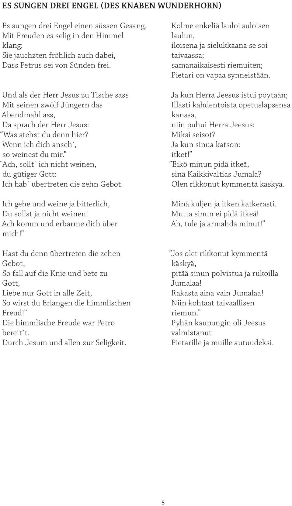 Ach, sollt ich nicht weinen, du gütiger Gott: Ich hab übertreten die zehn Gebot. Ich gehe und weine ja bitterlich, Du sollst ja nicht weinen! Ach komm und erbarme dich über mich!