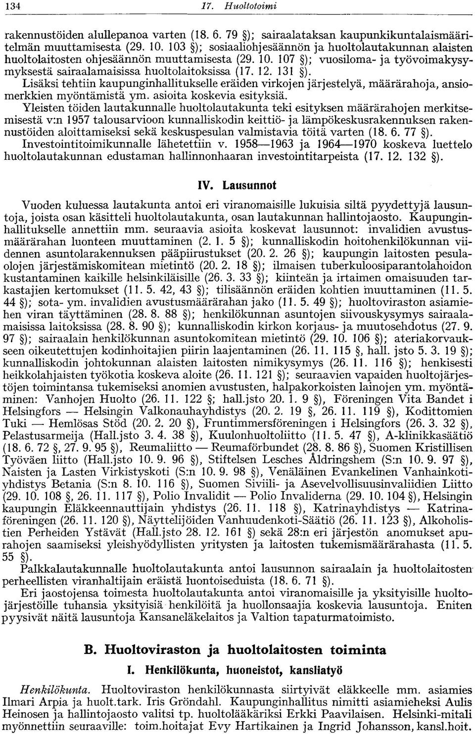 Lisäksi tehtiin kaupunginhallitukselle eräiden virkojen järjestelyä, määrärahoja, ansiomerkkien myöntämistä ym. asioita koskevia esityksiä.