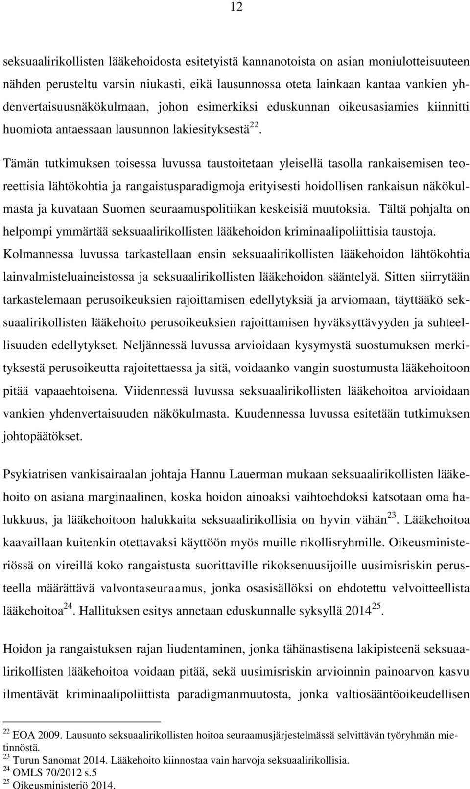 Tämän tutkimuksen toisessa luvussa taustoitetaan yleisellä tasolla rankaisemisen teoreettisia lähtökohtia ja rangaistusparadigmoja erityisesti hoidollisen rankaisun näkökulmasta ja kuvataan Suomen