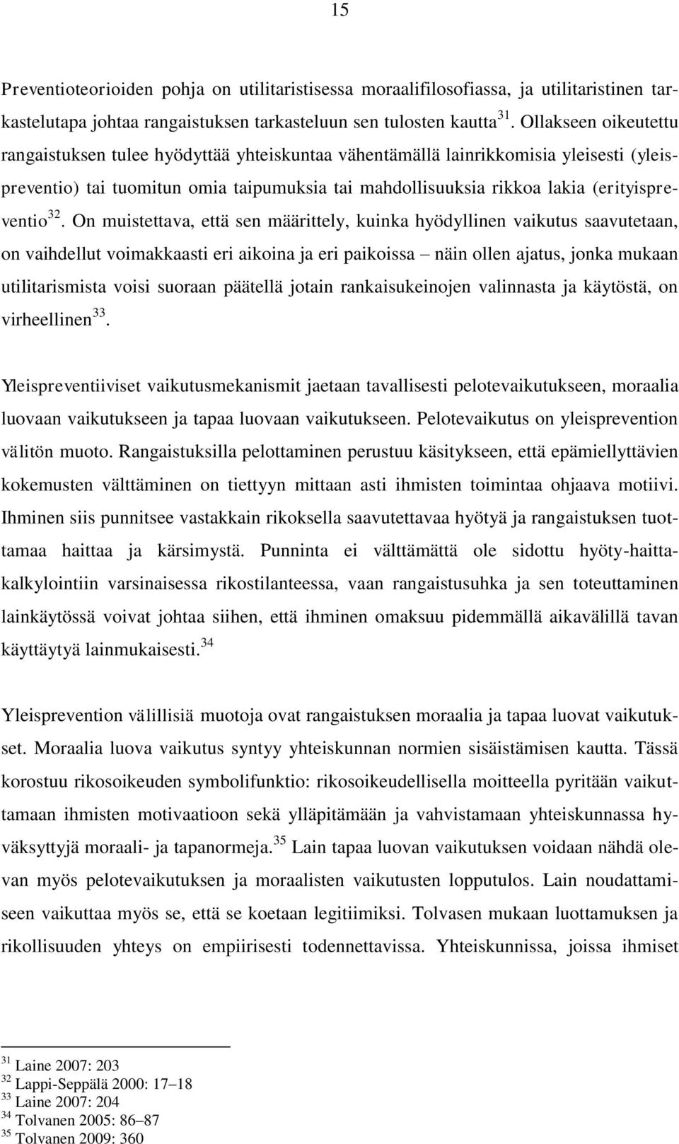 32. On muistettava, että sen määrittely, kuinka hyödyllinen vaikutus saavutetaan, on vaihdellut voimakkaasti eri aikoina ja eri paikoissa näin ollen ajatus, jonka mukaan utilitarismista voisi suoraan