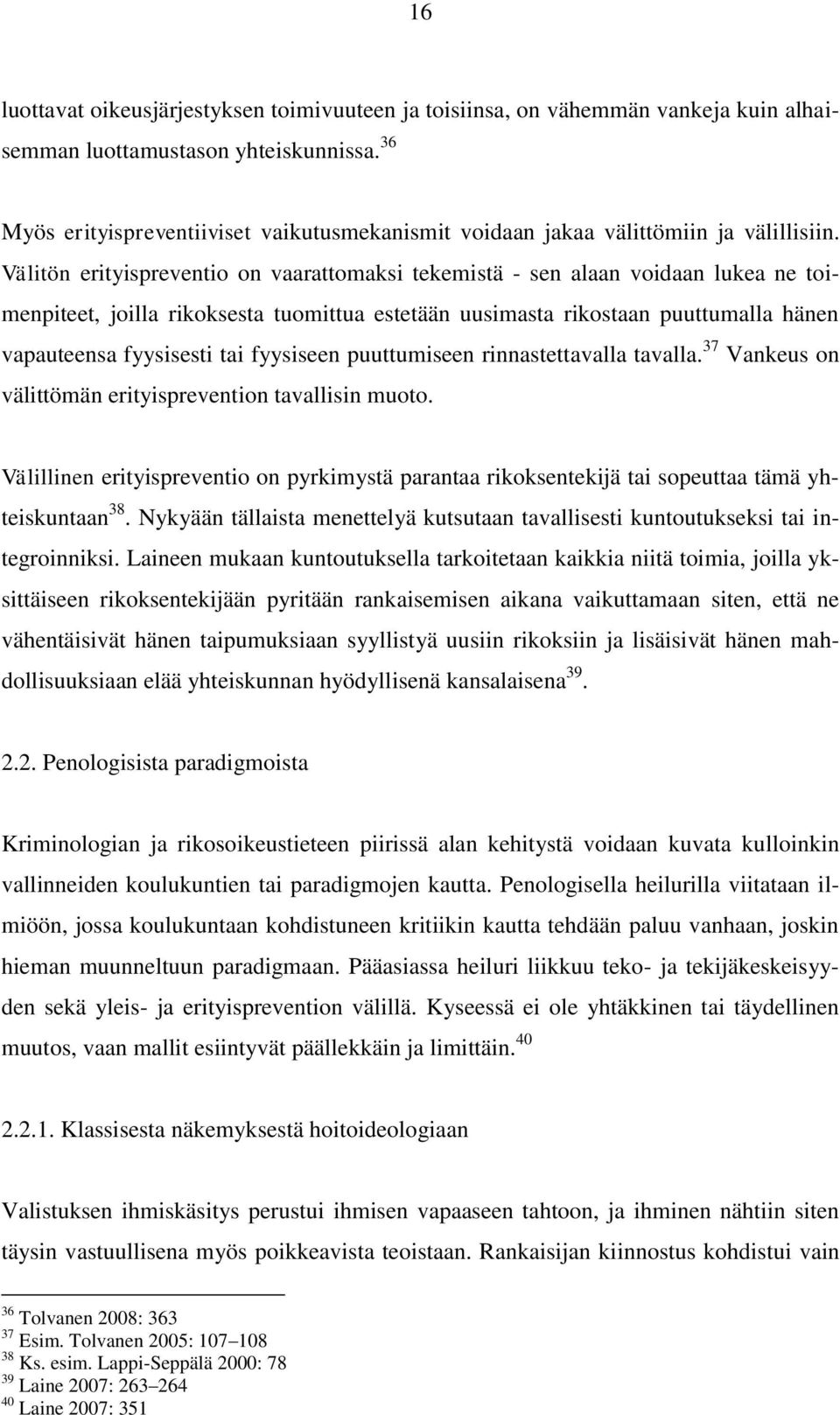 Välitön erityispreventio on vaarattomaksi tekemistä - sen alaan voidaan lukea ne toimenpiteet, joilla rikoksesta tuomittua estetään uusimasta rikostaan puuttumalla hänen vapauteensa fyysisesti tai