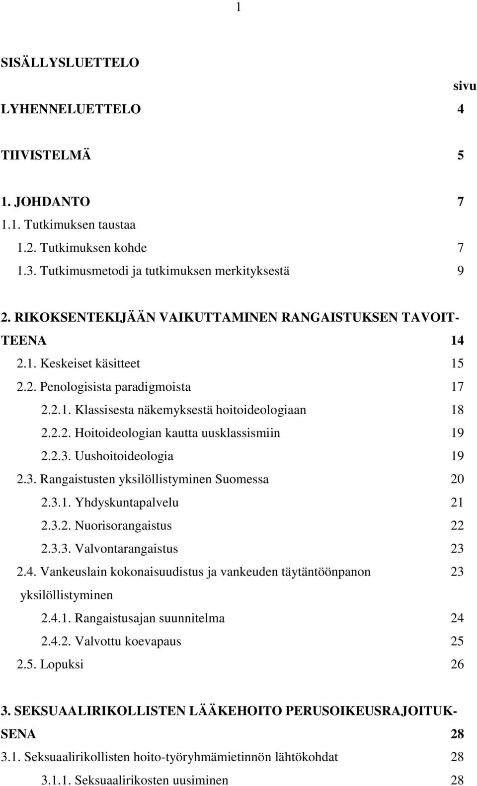2.3. Uushoitoideologia 19 2.3. Rangaistusten yksilöllistyminen Suomessa 20 2.3.1. Yhdyskuntapalvelu 21 2.3.2. Nuorisorangaistus 22 2.3.3. Valvontarangaistus 23 2.4.