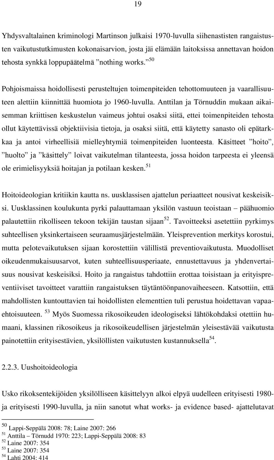 Anttilan ja Törnuddin mukaan aikaisemman kriittisen keskustelun vaimeus johtui osaksi siitä, ettei toimenpiteiden tehosta ollut käytettävissä objektiivisia tietoja, ja osaksi siitä, että käytetty