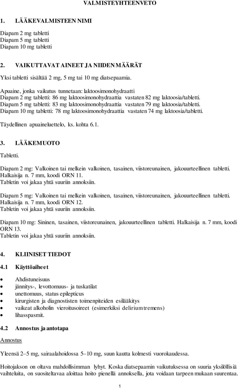 Apuaine, jonka vaikutus tunnetaan: laktoosimonohydraatti Diapam 2 mg tabletti: 86 mg laktoosimonohydraattia vastaten 82 mg laktoosia/tabletti.