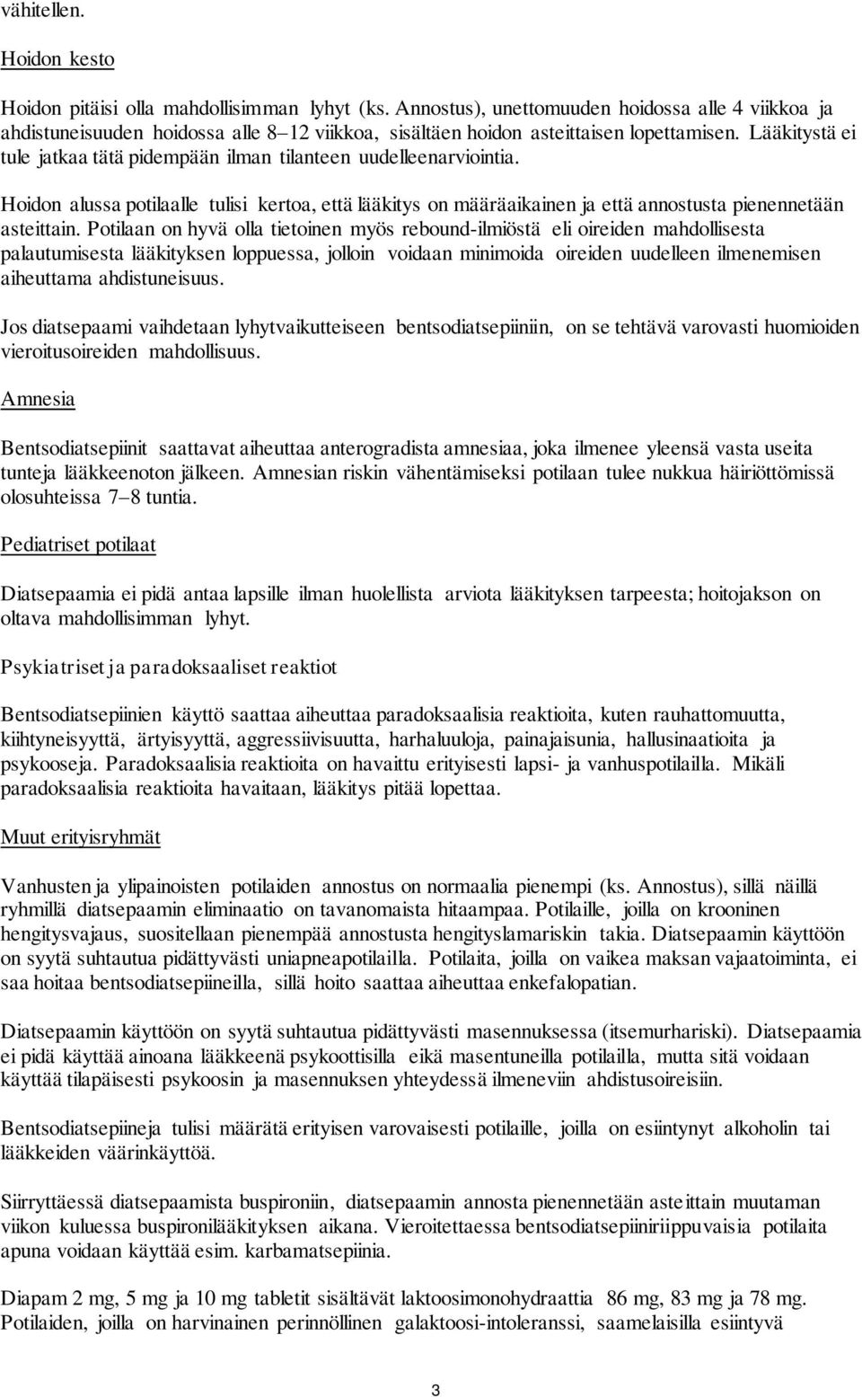 Lääkitystä ei tule jatkaa tätä pidempään ilman tilanteen uudelleenarviointia. Hoidon alussa potilaalle tulisi kertoa, että lääkitys on määräaikainen ja että annostusta pienennetään asteittain.