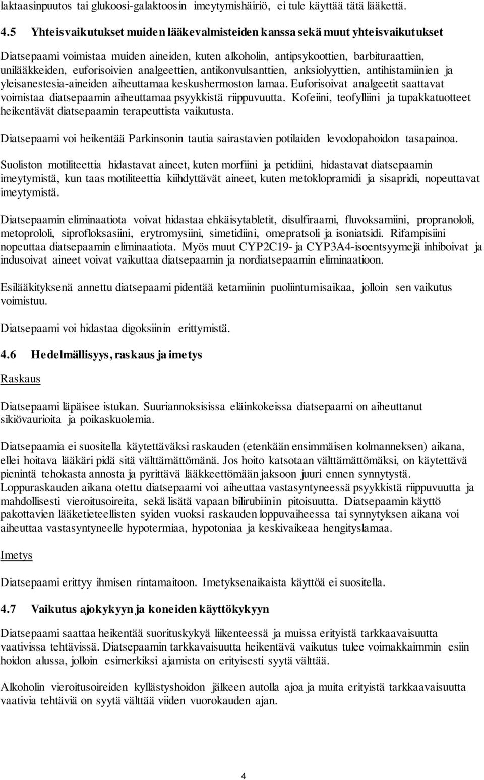 analgeettien, antikonvulsanttien, anksiolyyttien, antihistamiinien ja yleisanestesia-aineiden aiheuttamaa keskushermoston lamaa.