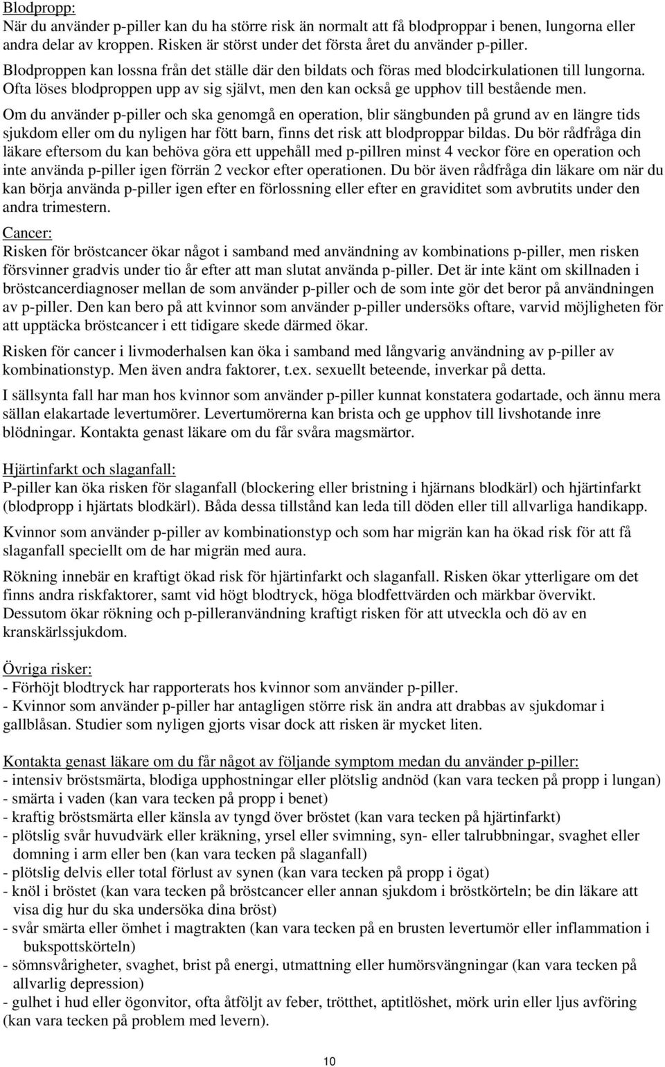 Om du använder p-piller och ska genomgå en operation, blir sängbunden på grund av en längre tids sjukdom eller om du nyligen har fött barn, finns det risk att blodproppar bildas.