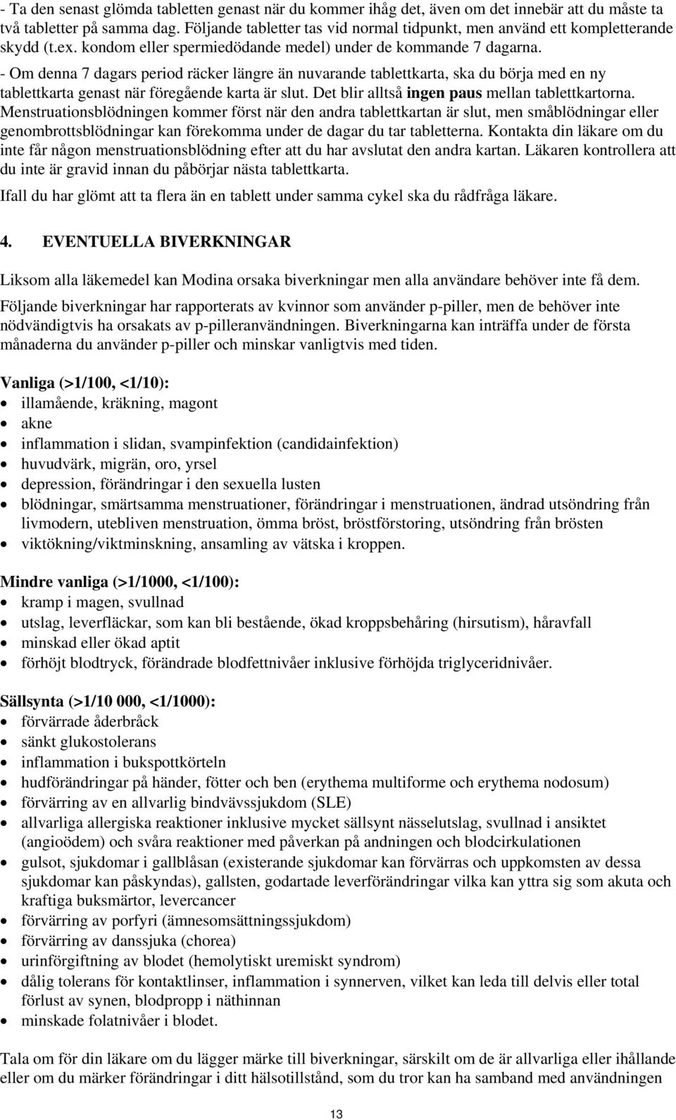 - Om denna 7 dagars period räcker längre än nuvarande tablettkarta, ska du börja med en ny tablettkarta genast när föregående karta är slut. Det blir alltså ingen paus mellan tablettkartorna.