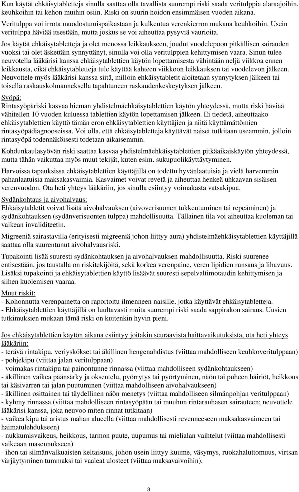 Jos käytät ehkäisytabletteja ja olet menossa leikkaukseen, joudut vuodelepoon pitkällisen sairauden vuoksi tai olet äskettäin synnyttänyt, sinulla voi olla veritulppien kehittymisen vaara.