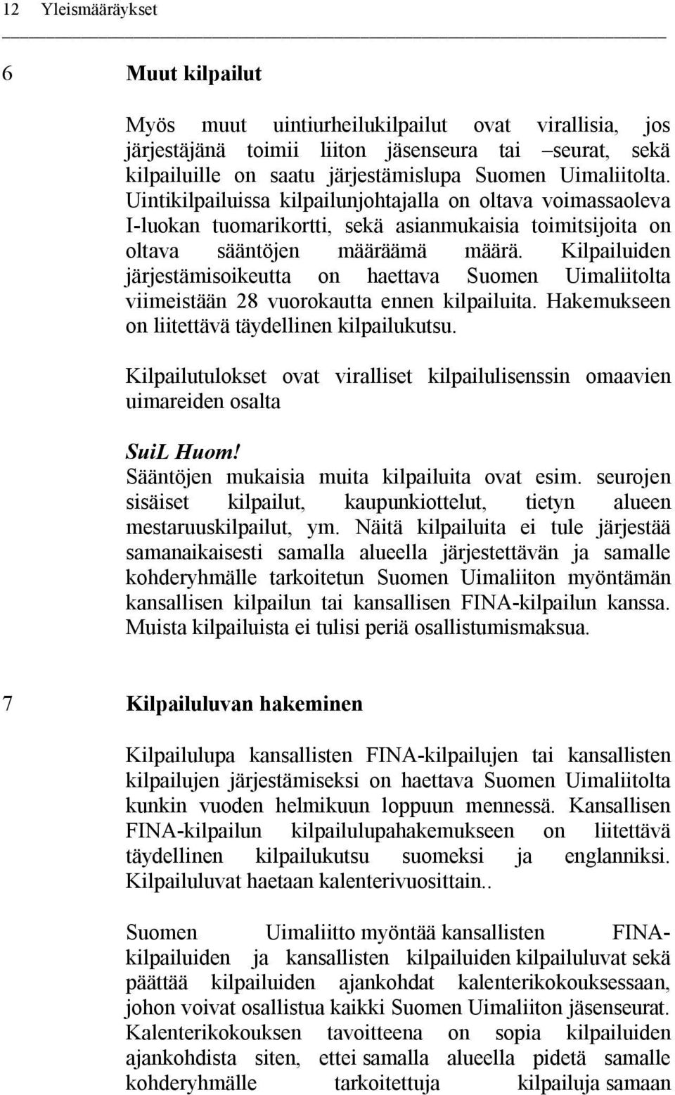 Kilpailuiden järjestämisoikeutta on haettava Suomen Uimaliitolta viimeistään 28 vuorokautta ennen kilpailuita. Hakemukseen on liitettävä täydellinen kilpailukutsu.