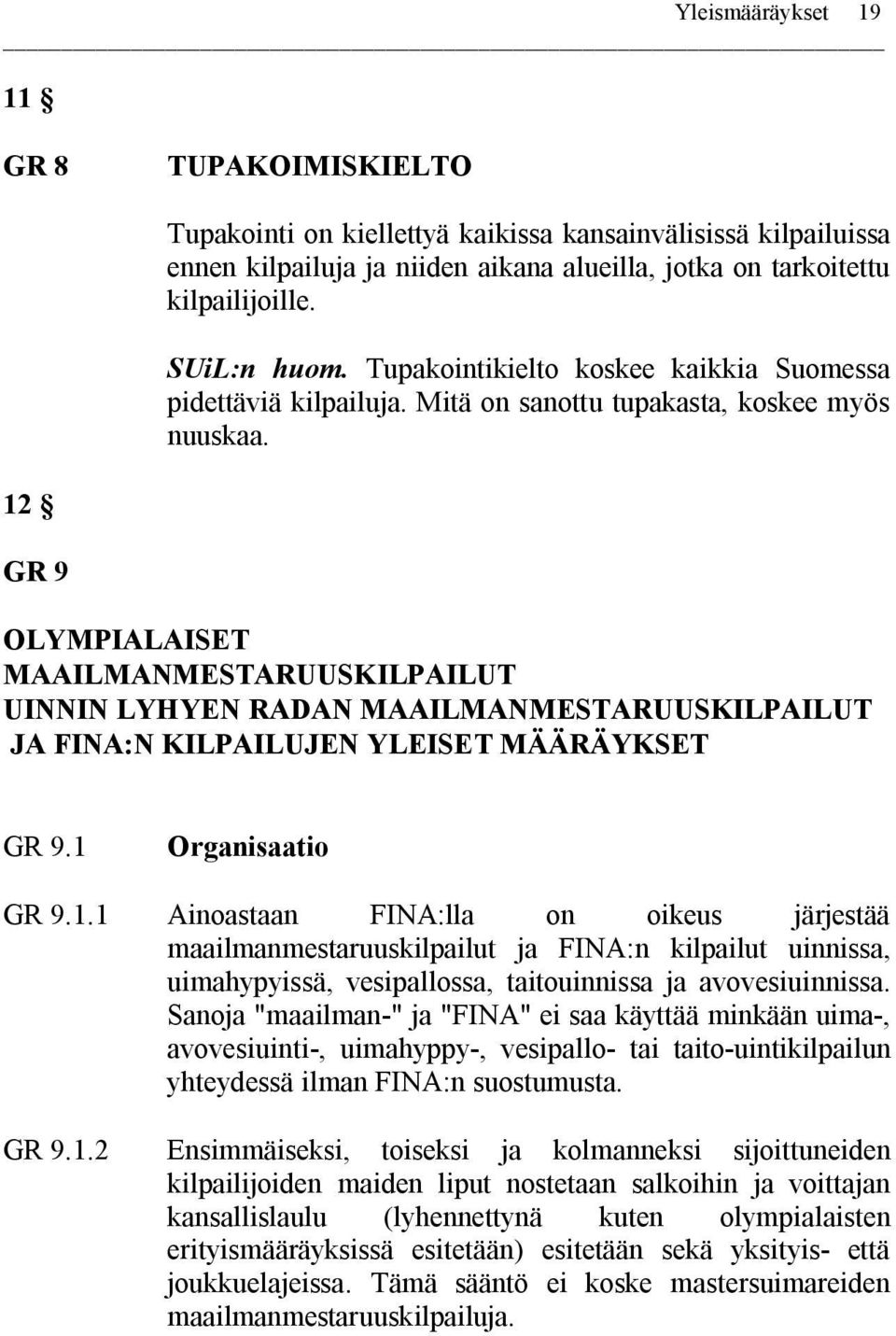 12 GR 9 OLYMPIALAISET MAAILMANMESTARUUSKILPAILUT UINNIN LYHYEN RADAN MAAILMANMESTARUUSKILPAILUT JA FINA:N KILPAILUJEN YLEISET MÄÄRÄYKSET GR 9.1 Organisaatio GR 9.1.1 Ainoastaan FINA:lla on oikeus järjestää maailmanmestaruuskilpailut ja FINA:n kilpailut uinnissa, uimahypyissä, vesipallossa, taitouinnissa ja avovesiuinnissa.