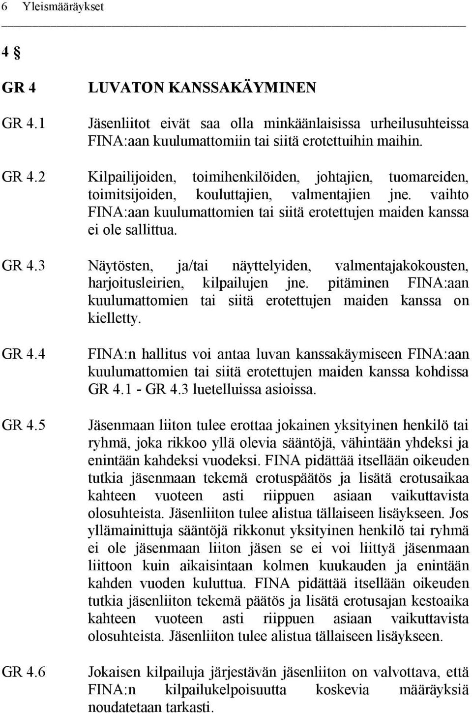 pitäminen FINA:aan kuulumattomien tai siitä erotettujen maiden kanssa on kielletty. GR 4.4 GR 4.5 GR 4.