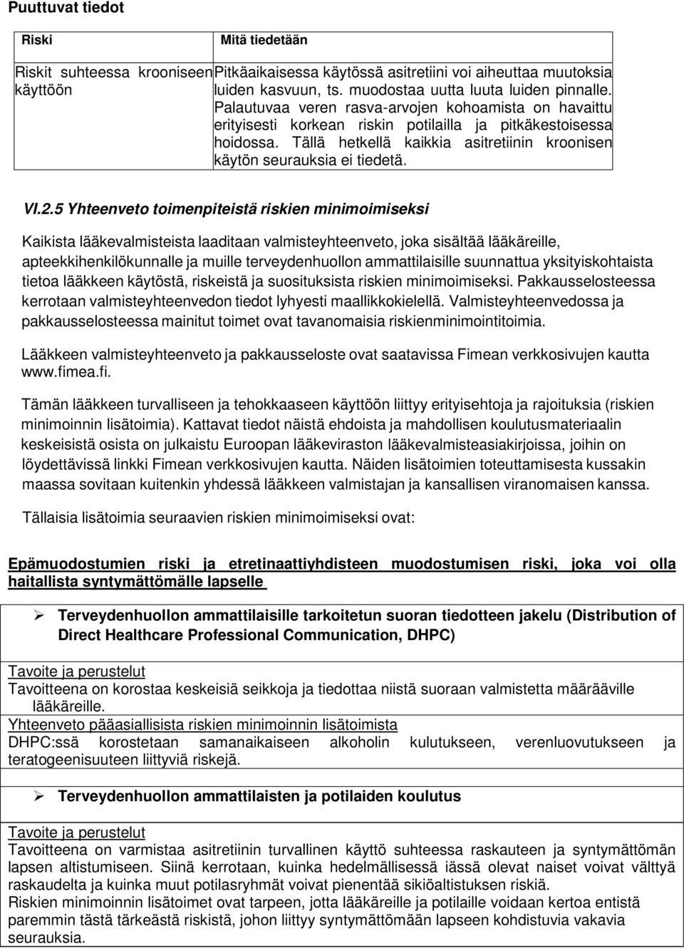 VI.2.5 Yhteenveto toimenpiteistä riskien minimoimiseksi Kaikista lääkevalmisteista laaditaan valmisteyhteenveto, joka sisältää lääkäreille, apteekkihenkilökunnalle ja muille terveydenhuollon