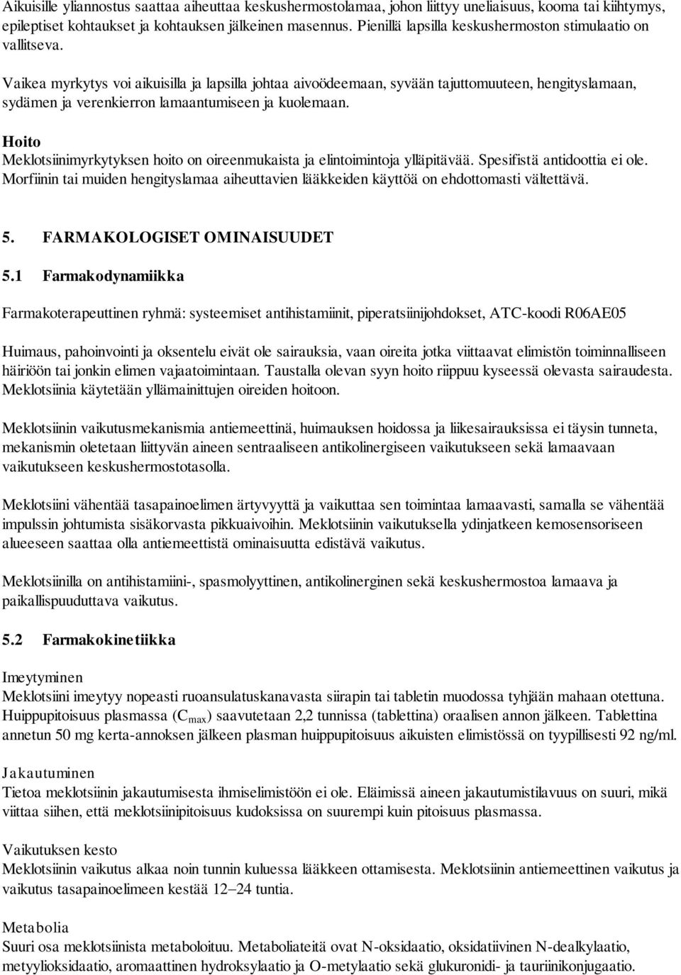 Vaikea myrkytys voi aikuisilla ja lapsilla johtaa aivoödeemaan, syvään tajuttomuuteen, hengityslamaan, sydämen ja verenkierron lamaantumiseen ja kuolemaan.