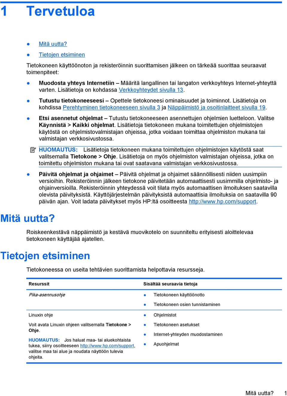 Tutustu tietokoneeseesi Opettele tietokoneesi ominaisuudet ja toiminnot. Lisätietoja on kohdissa Perehtyminen tietokoneeseen sivulla 3 ja Näppäimistö ja osoitinlaitteet sivulla 19.