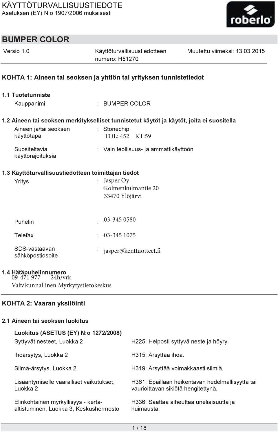 ja ammattikäyttöön 1.3 toimittajan tiedot Yritys : Roberlo Jasper Oy s.a. Ctra. Kolmenkulmantie Nacional II, Km.