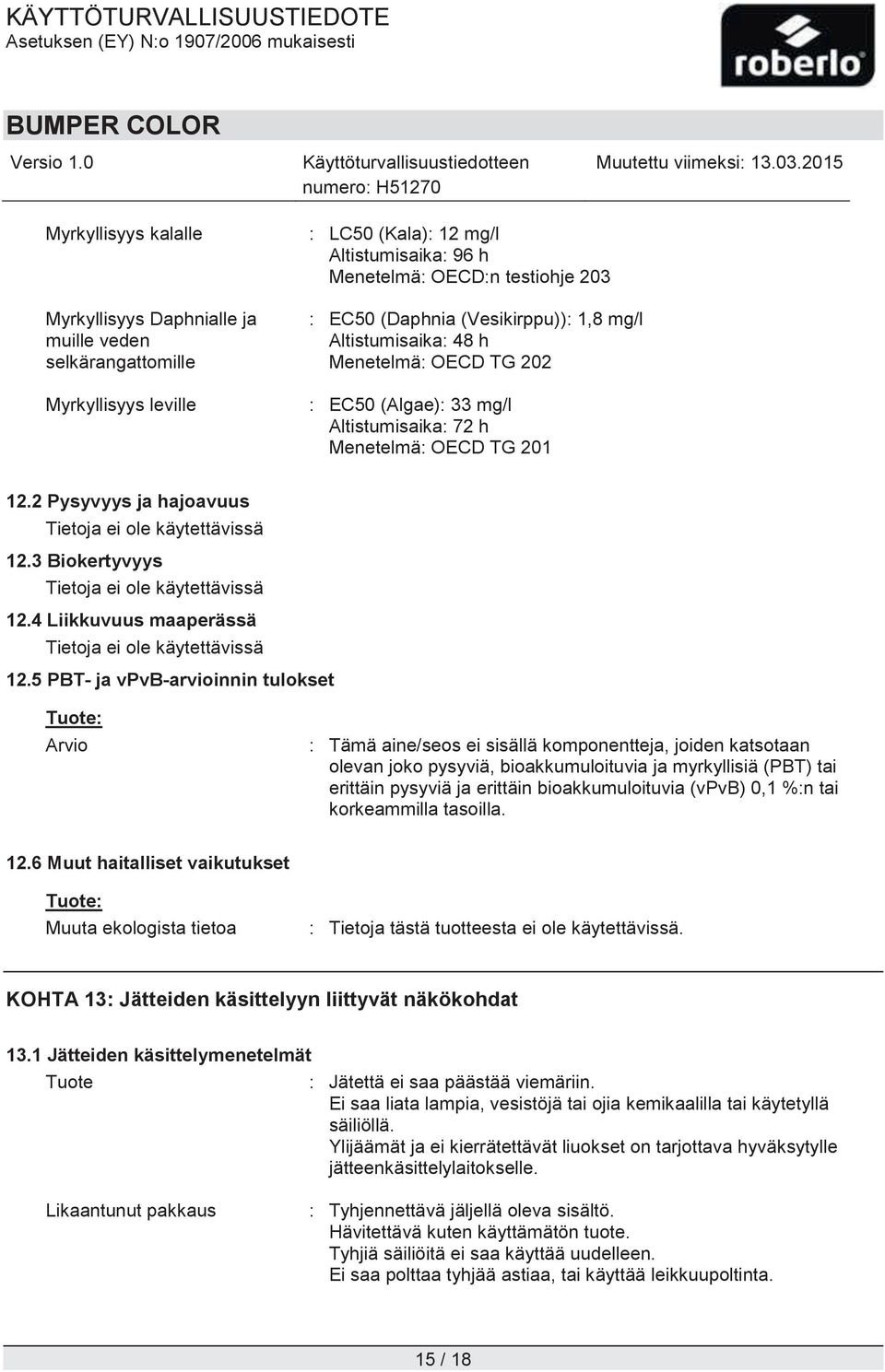 3 Biokertyvyys Tietoja ei ole käytettävissä 12.4 Liikkuvuus maaperässä Tietoja ei ole käytettävissä 12.