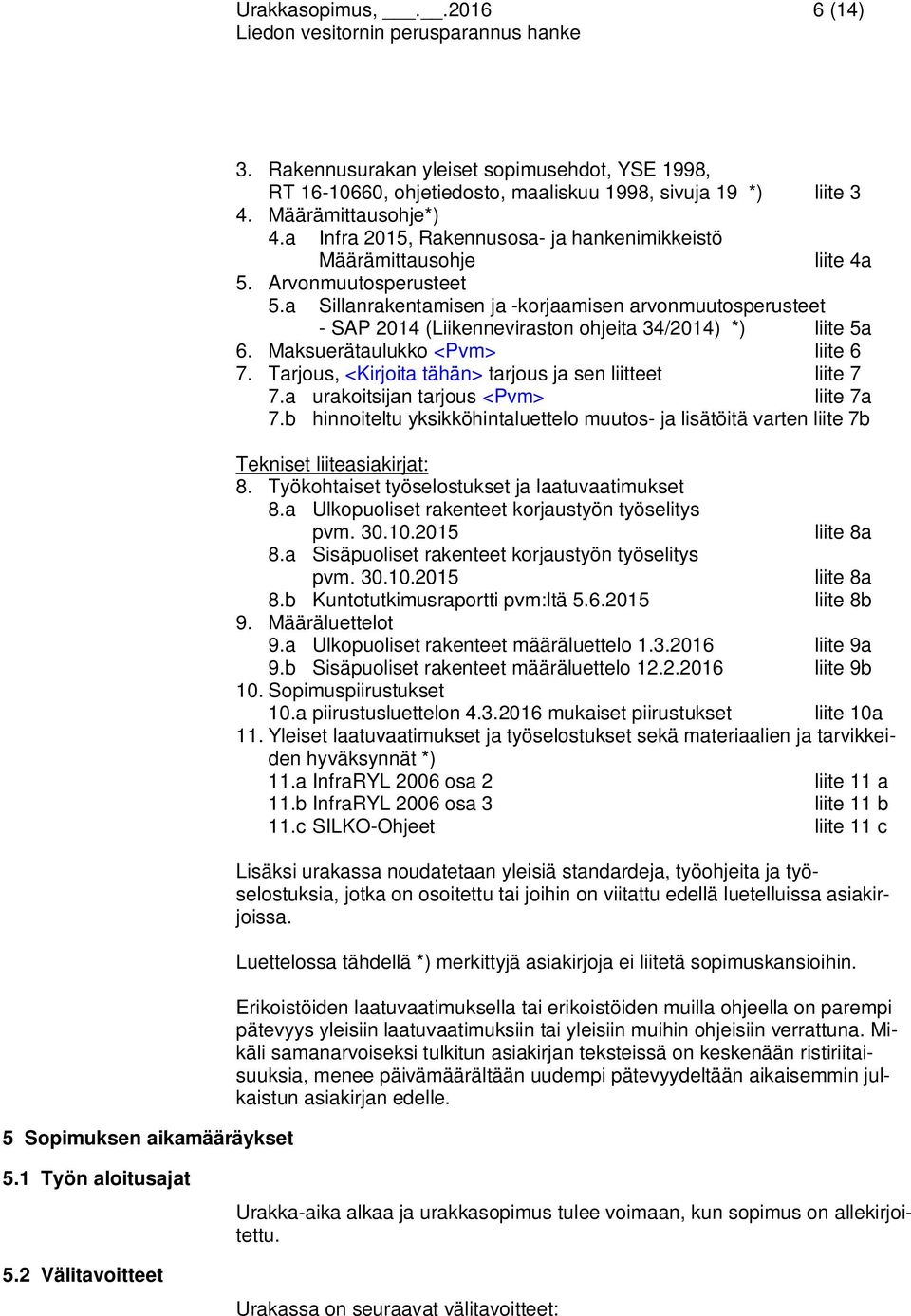 a Sillanrakentamisen ja -korjaamisen arvonmuutosperusteet - SAP 2014 (Liikenneviraston ohjeita 34/2014) *) liite 5a 6. Maksuerätaulukko <Pvm> liite 6 7.