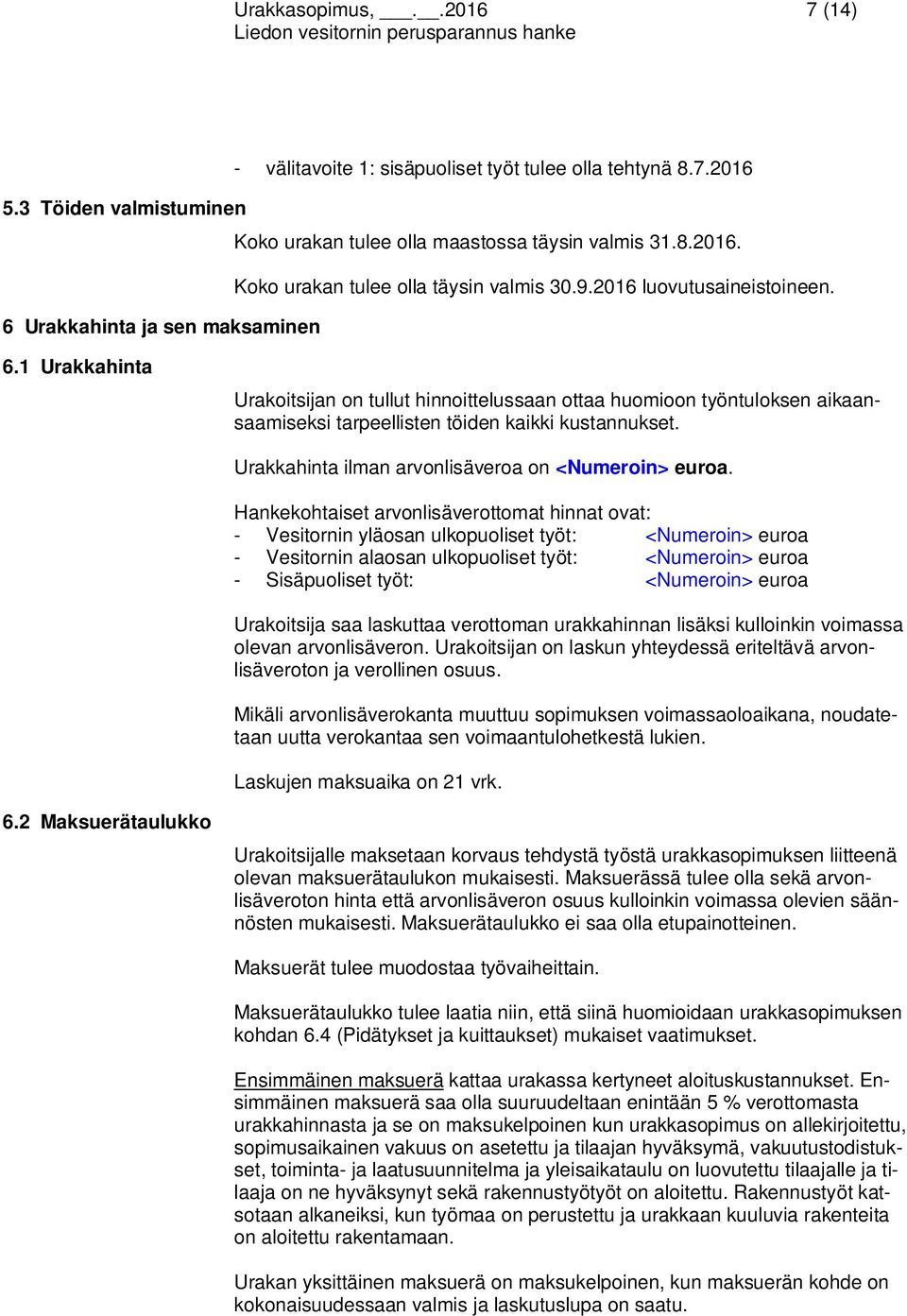 1 Urakkahinta Urakoitsijan on tullut hinnoittelussaan ottaa huomioon työntuloksen aikaansaamiseksi tarpeellisten töiden kaikki kustannukset. Urakkahinta ilman arvonlisäveroa on <Numeroin> euroa.