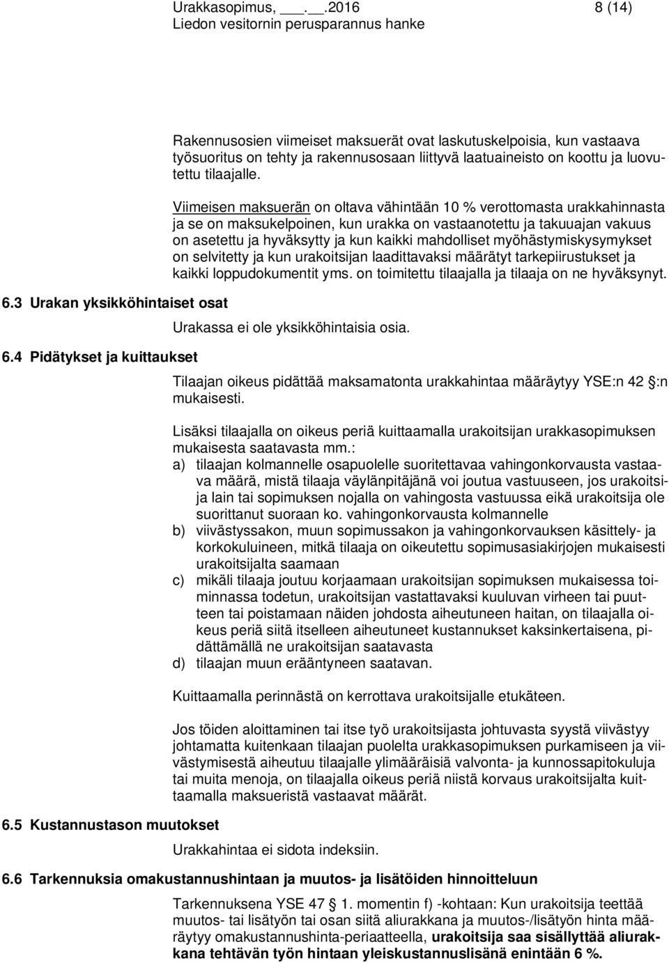 Viimeisen maksuerän on oltava vähintään 10 % verottomasta urakkahinnasta ja se on maksukelpoinen, kun urakka on vastaanotettu ja takuuajan vakuus on asetettu ja hyväksytty ja kun kaikki mahdolliset