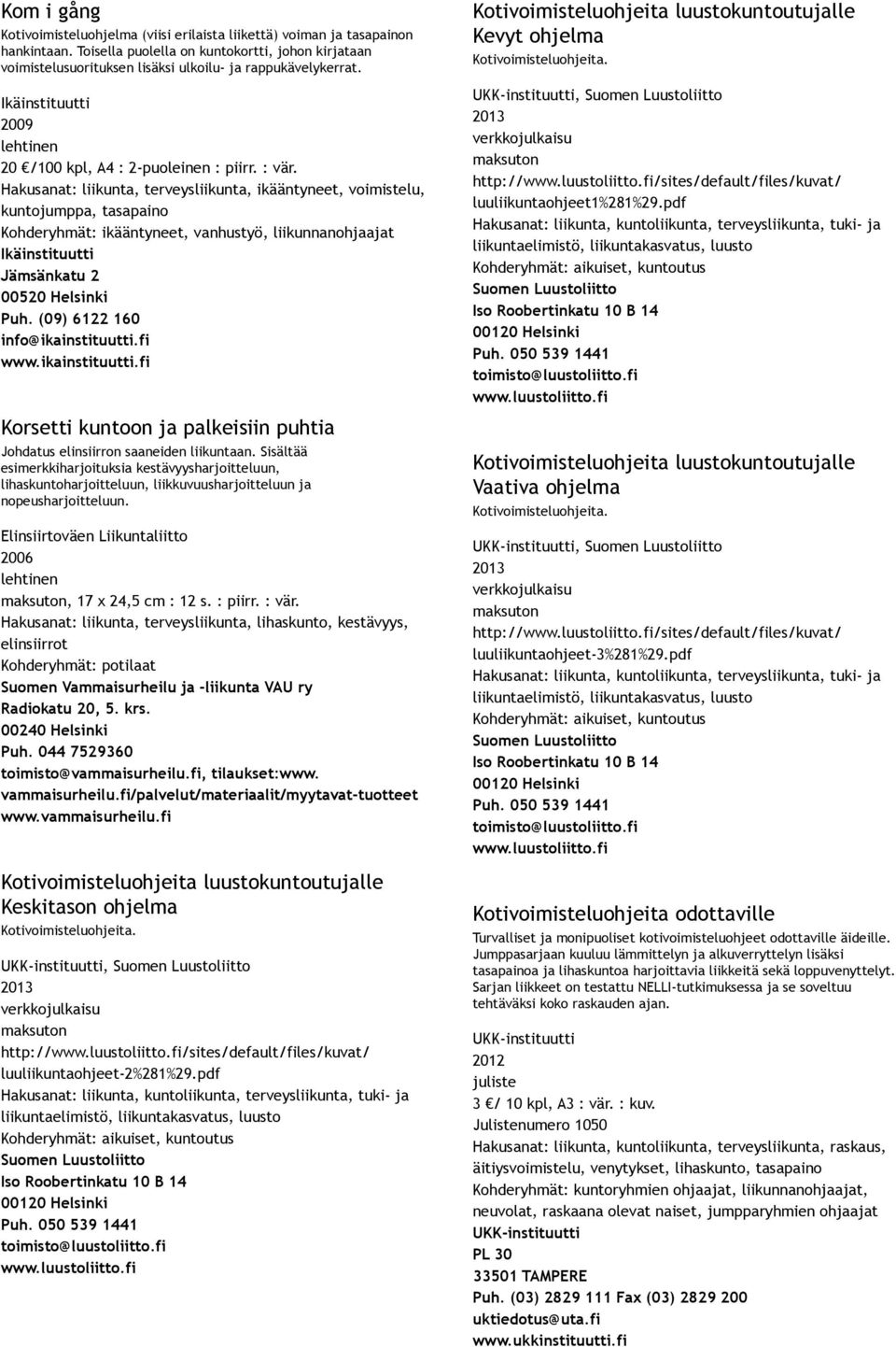 Hakusanat: liikunta, terveysliikunta, ikääntyneet, voimistelu, kuntojumppa, tasapaino Kohderyhmät: ikääntyneet, vanhustyö, liikunnanohjaajat Korsetti kuntoon ja palkeisiin puhtia Johdatus elinsiirron