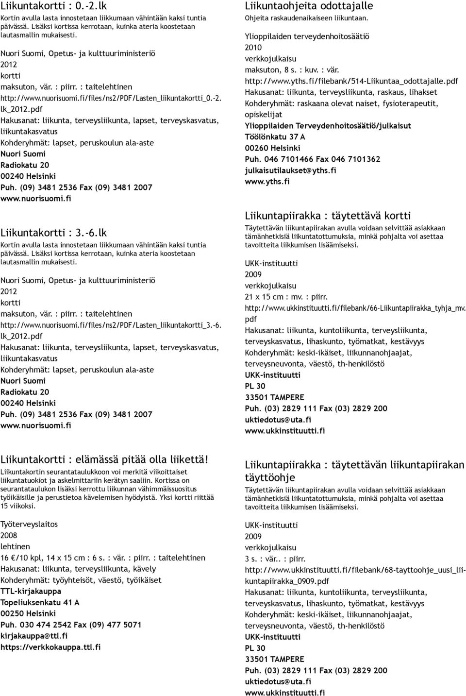 pdf Hakusanat: liikunta, terveysliikunta, lapset, terveyskasvatus, liikuntakasvatus Kohderyhmät: lapset, peruskoulun ala aste Nuori Suomi Radiokatu 20 00240 Helsinki Puh.