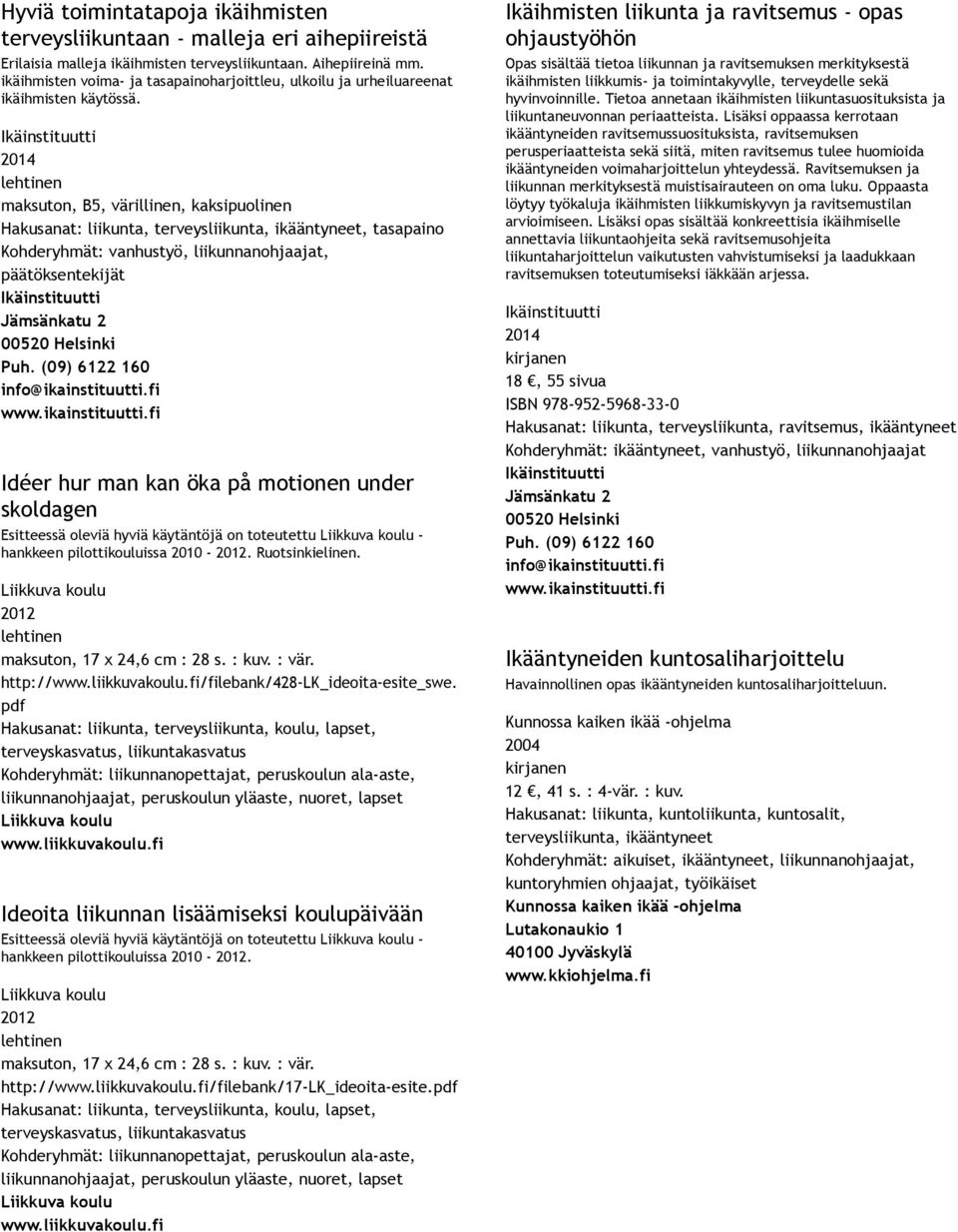 maksuton, B5, värillinen, kaksipuolinen Hakusanat: liikunta, terveysliikunta, ikääntyneet, tasapaino Kohderyhmät: vanhustyö, liikunnanohjaajat, päätöksentekijät Idéer hur man kan öka på motionen