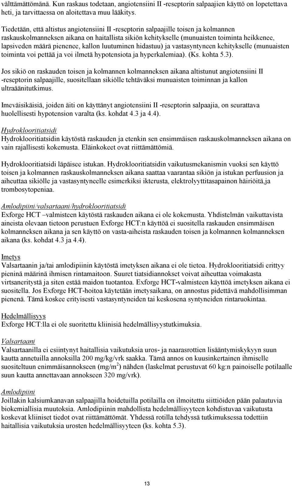 pienenee, kallon luutuminen hidastuu) ja vastasyntyneen kehitykselle (munuaisten toiminta voi pettää ja voi ilmetä hypotensiota ja hyperkalemiaa). (Ks. kohta 5.3).