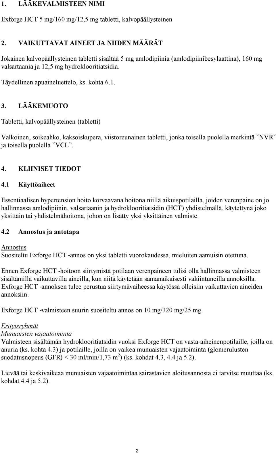 Täydellinen apuaineluettelo, ks. kohta 6.1. 3.