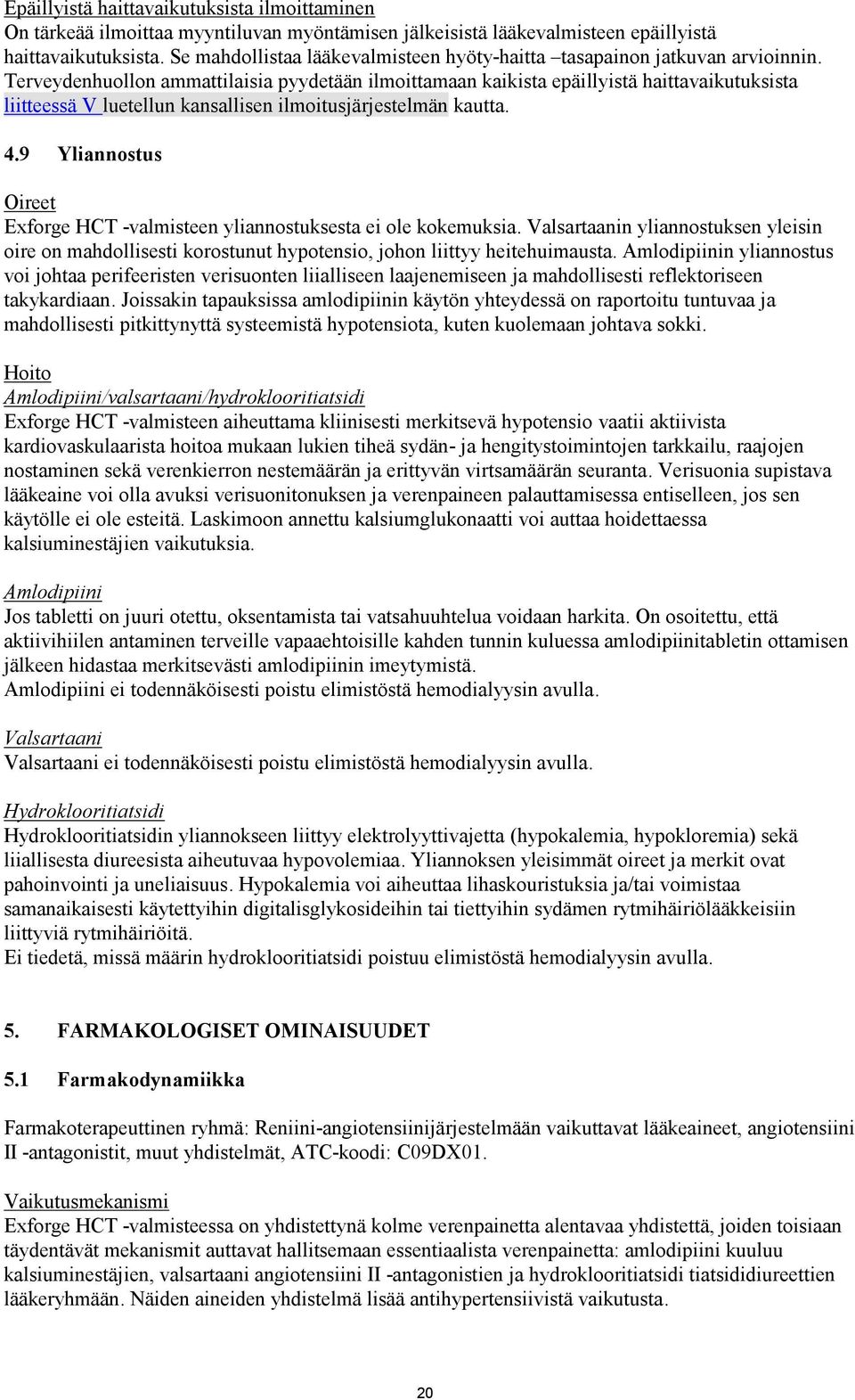 Terveydenhuollon ammattilaisia pyydetään ilmoittamaan kaikista epäillyistä haittavaikutuksista liitteessä V luetellun kansallisen ilmoitusjärjestelmän kautta. 4.